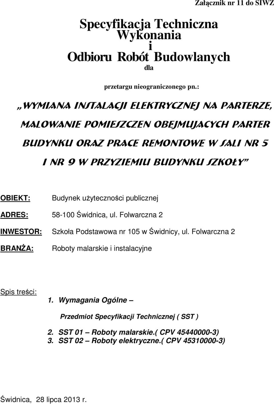 przyziemiu budynku szkoły OBIEKT: Budynek użyteczności publicznej ADRES: 58-100 Świdnica, ul. Folwarczna 2 INWESTOR: Szkoła Podstawowa nr 105 w Świdnicy, ul.