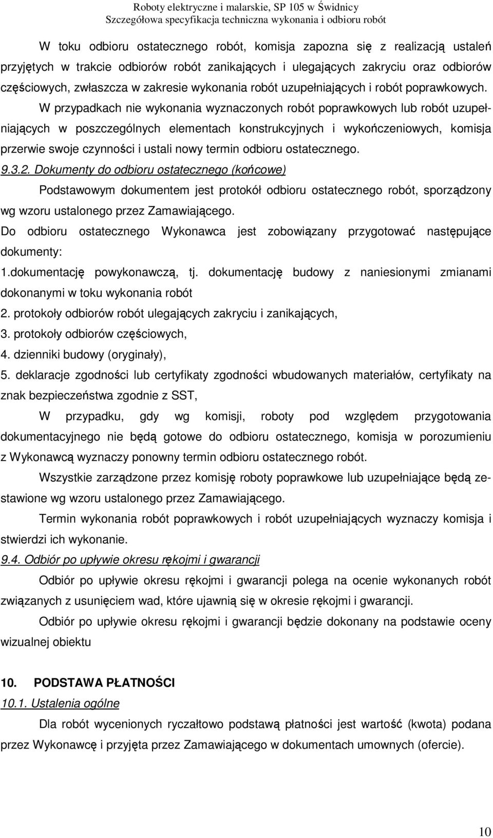 W przypadkach nie wykonania wyznaczonych robót poprawkowych lub robót uzupełniających w poszczególnych elementach konstrukcyjnych i wykończeniowych, komisja przerwie swoje czynności i ustali nowy