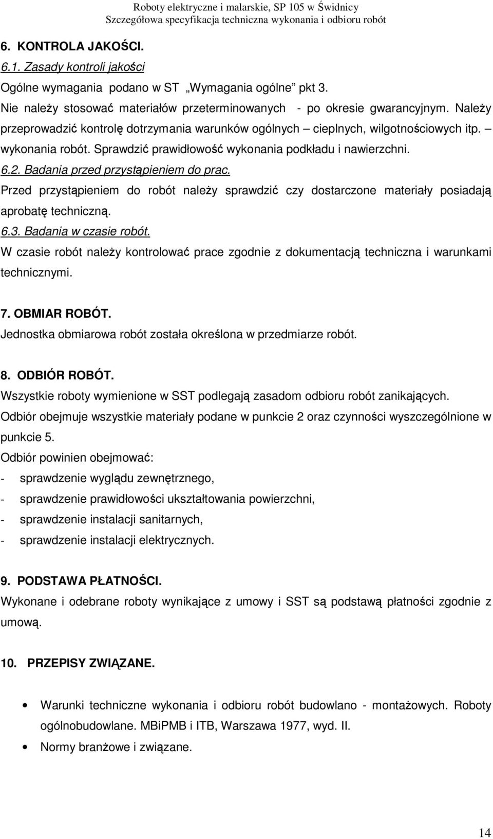 Sprawdzić prawidłowość wykonania podkładu i nawierzchni. 6.2. Badania przed przystąpieniem do prac.