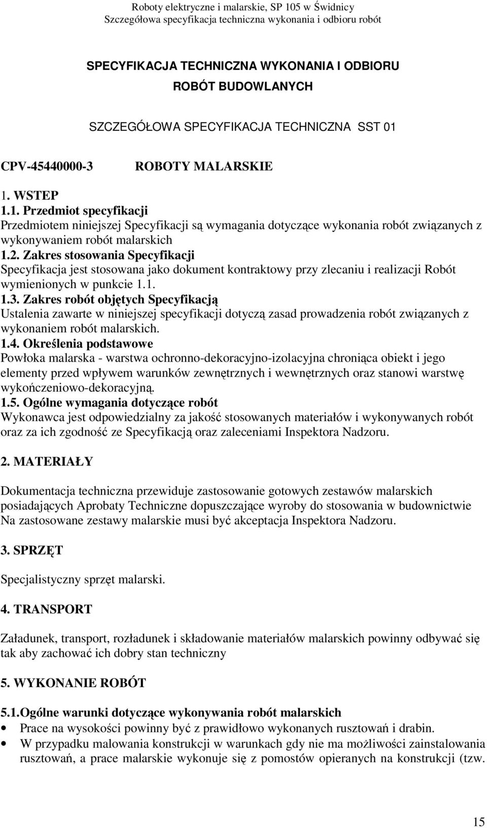 Zakres stosowania Specyfikacji Specyfikacja jest stosowana jako dokument kontraktowy przy zlecaniu i realizacji Robót wymienionych w punkcie 1.1. 1.3.