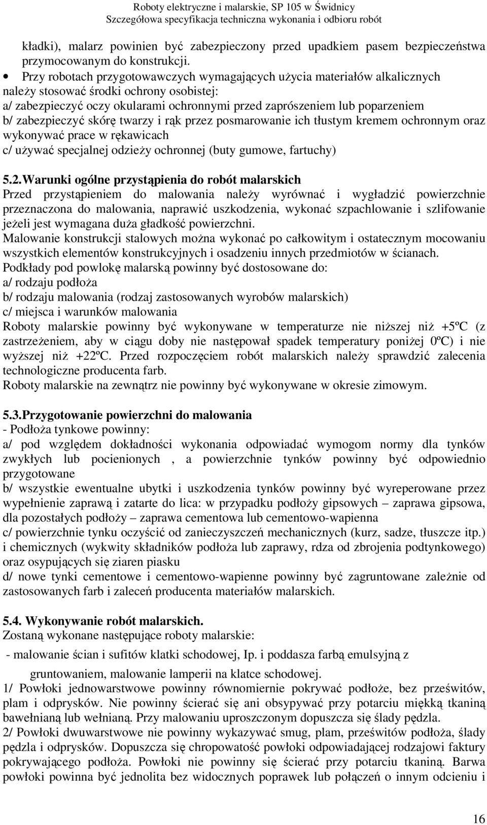 zabezpieczyć skórę twarzy i rąk przez posmarowanie ich tłustym kremem ochronnym oraz wykonywać prace w rękawicach c/ używać specjalnej odzieży ochronnej (buty gumowe, fartuchy) 5.2.