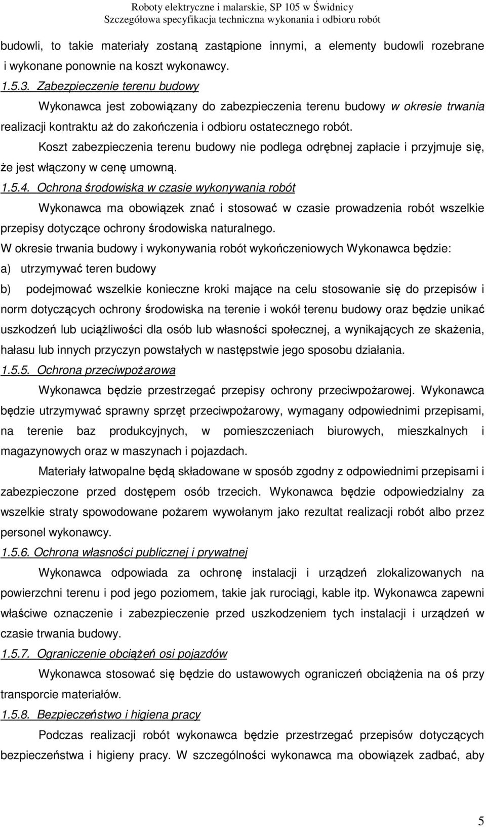 Koszt zabezpieczenia terenu budowy nie podlega odrębnej zapłacie i przyjmuje się, że jest włączony w cenę umowną. 1.5.4.