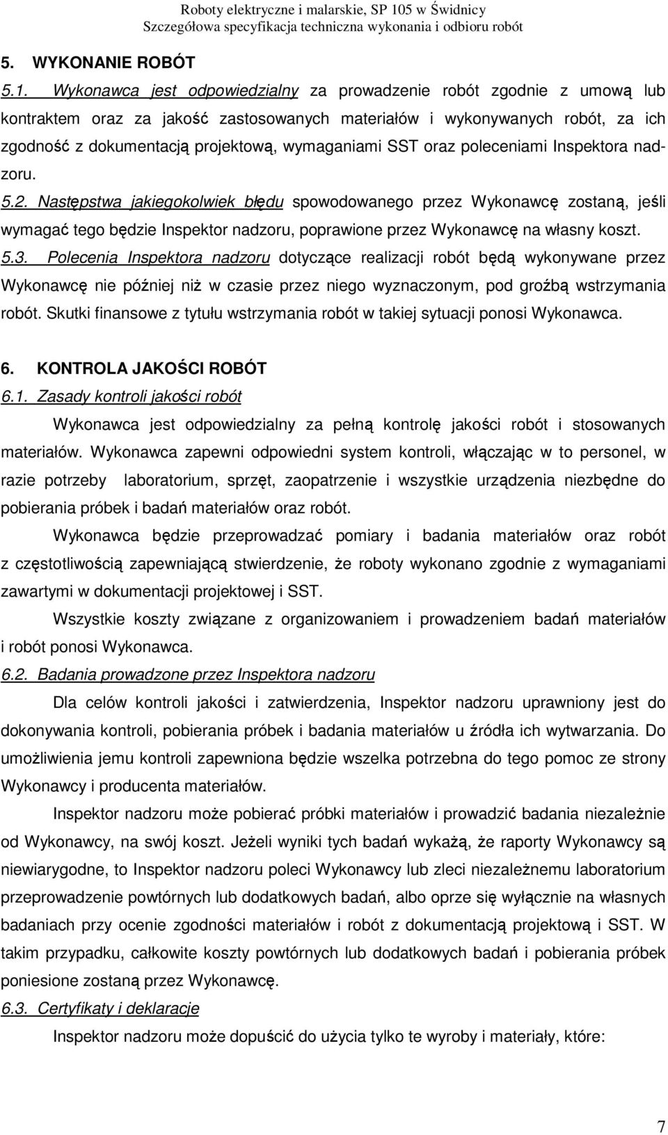 Wykonawca jest odpowiedzialny za prowadzenie robót zgodnie z umową lub kontraktem oraz za jakość zastosowanych materiałów i wykonywanych robót, za ich zgodność z dokumentacją projektową, wymaganiami