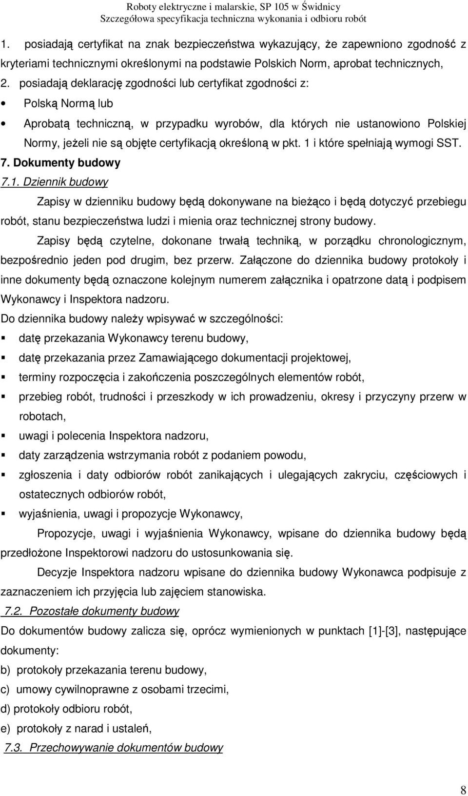 określoną w pkt. 1 i które spełniają wymogi SST. 7. Dokumenty budowy 7.1. Dziennik budowy Zapisy w dzienniku budowy będą dokonywane na bieżąco i będą dotyczyć przebiegu robót, stanu bezpieczeństwa ludzi i mienia oraz technicznej strony budowy.