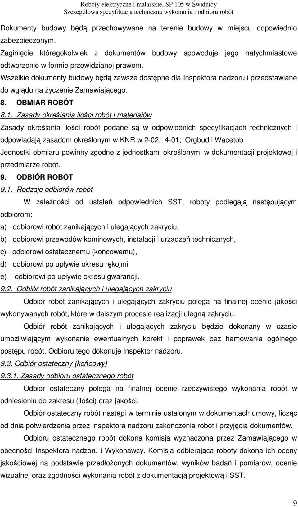 Wszelkie dokumenty budowy będą zawsze dostępne dla Inspektora nadzoru i przedstawiane do wglądu na życzenie Zamawiającego. 8. OBMIAR ROBÓT 8.1.