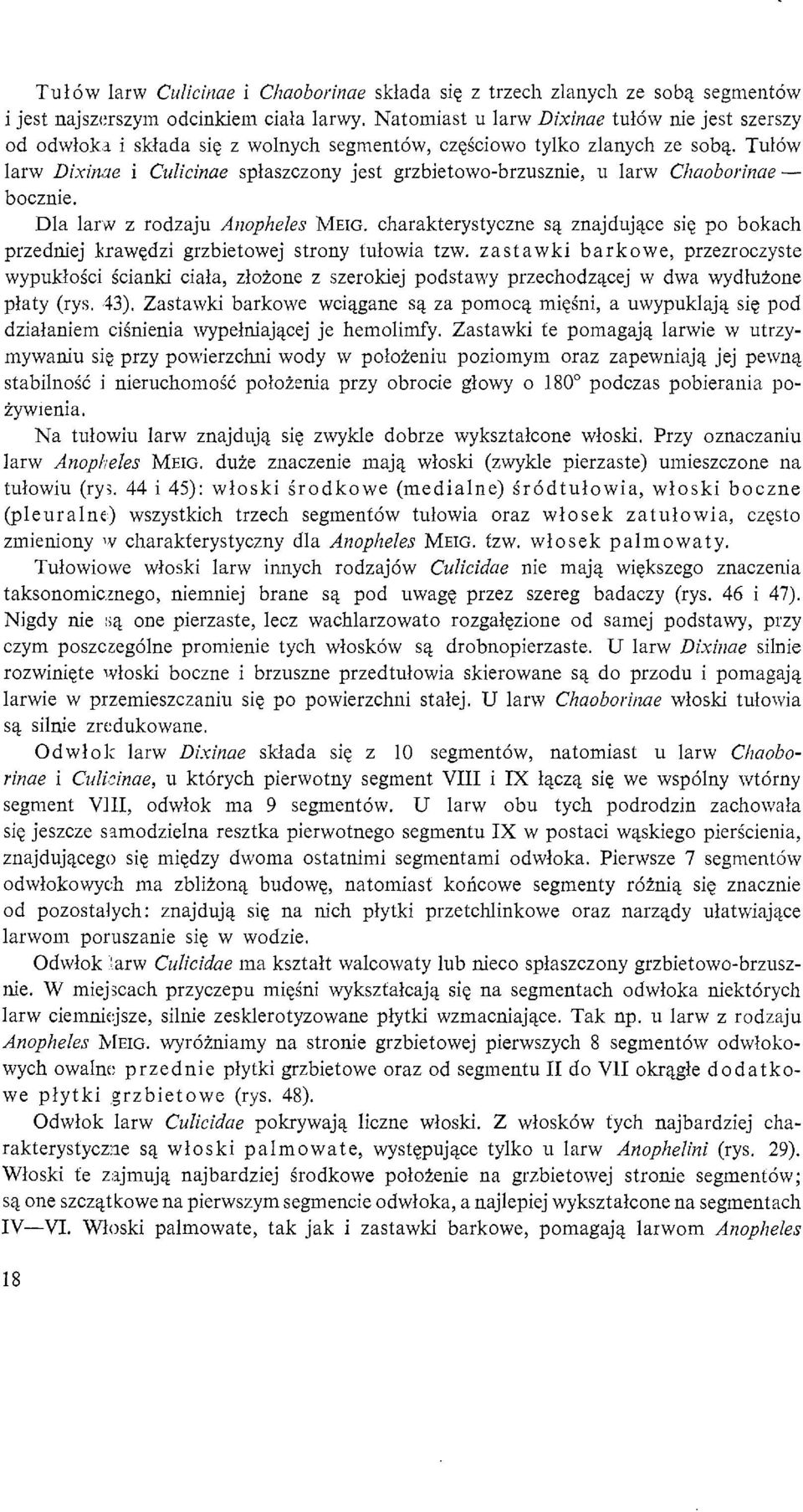 Tulow larw Dixinm i Micinae splaszczony jest grzbietowo-brzusznie, u larw Chaoborinae - bocznie. Dla 1arN z rodzaju Anopheles MEIG.