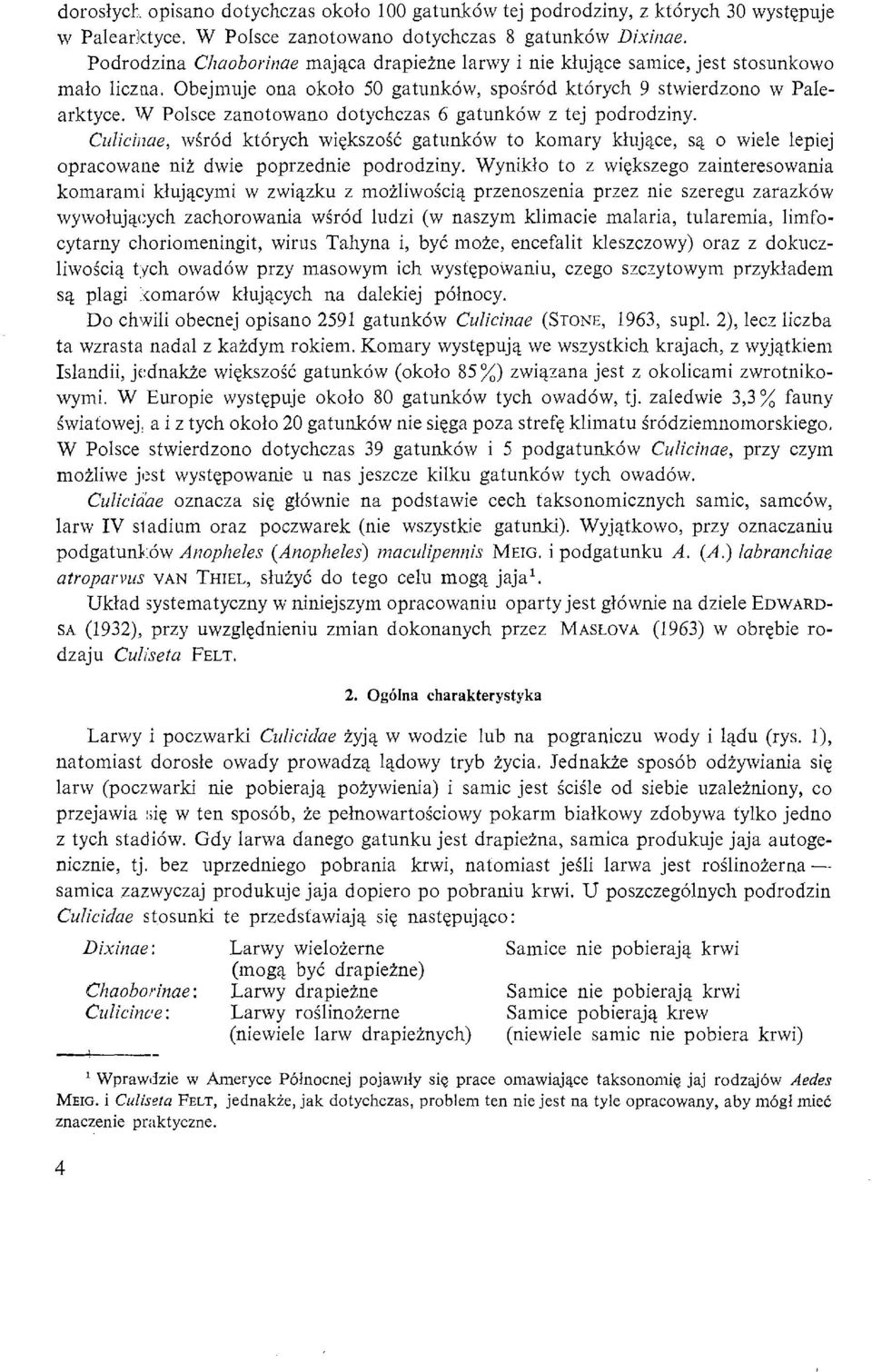 W Polsce zanotowano dotychczas 6 gatunkow z tej podrodziny. Culicijzae, wsrod ktorych wiekszosc gatunkow to komary klujace, sa o wiele lepiej opracowane nii dwie poprzednie podrodziny.