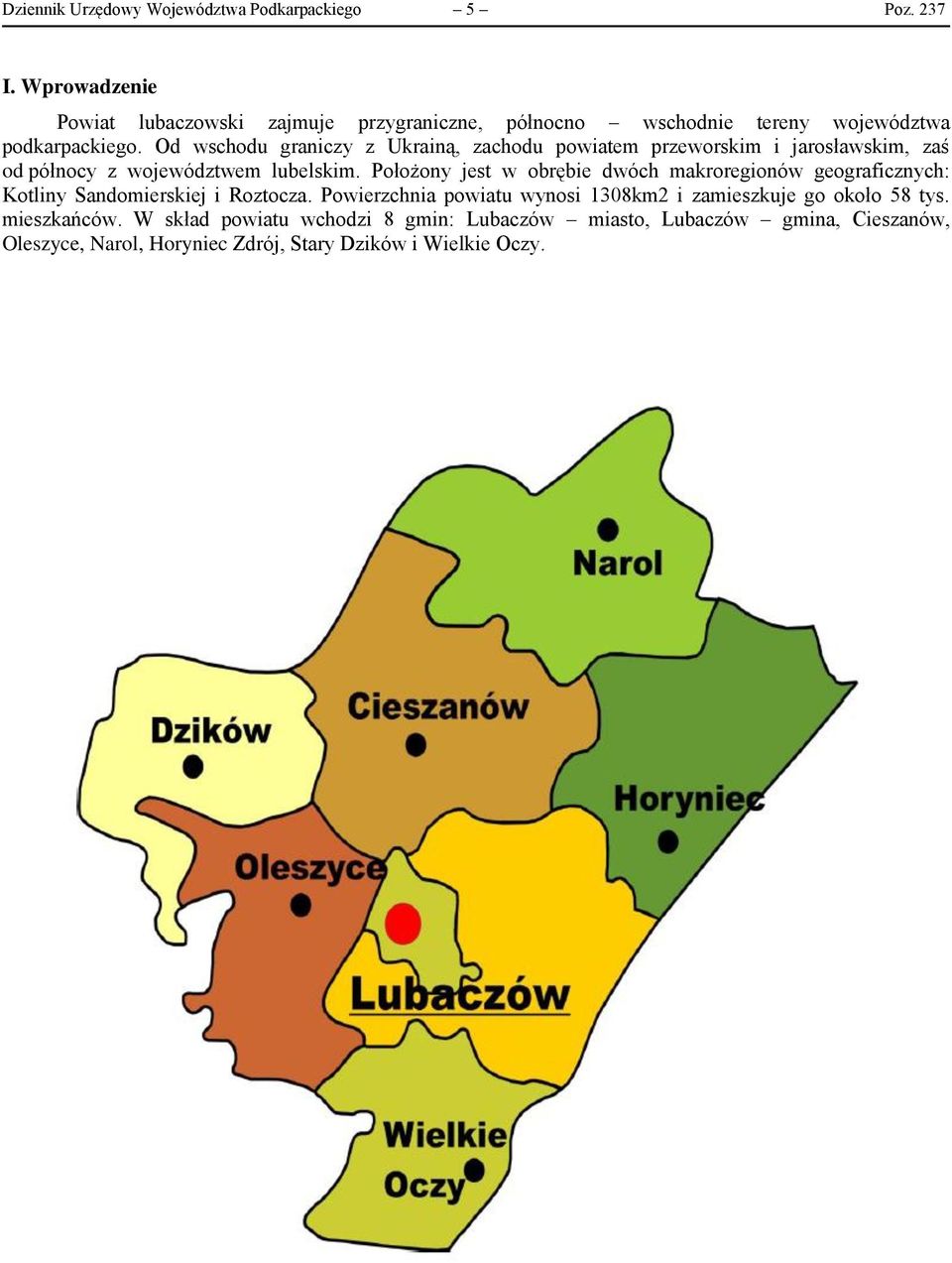 Od wschodu graniczy z Ukrainą, zachodu powiatem przeworskim i jarosławskim, zaś od północy z województwem lubelskim.