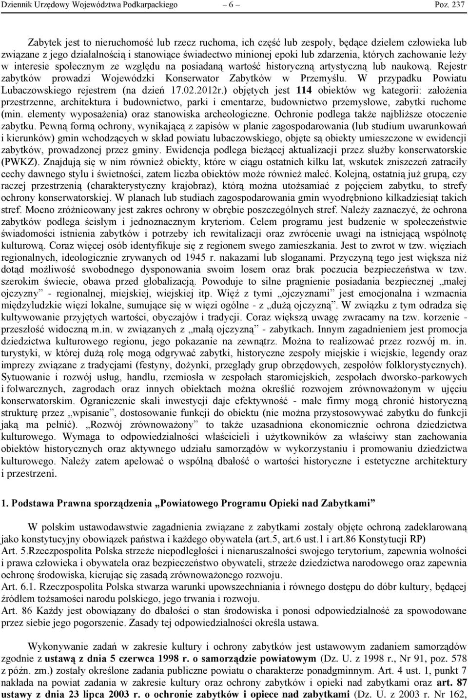 zachowanie leży w interesie społecznym ze względu na posiadaną wartość historyczną artystyczną lub naukową. Rejestr zabytków prowadzi Wojewódzki Konserwator Zabytków w Przemyślu.