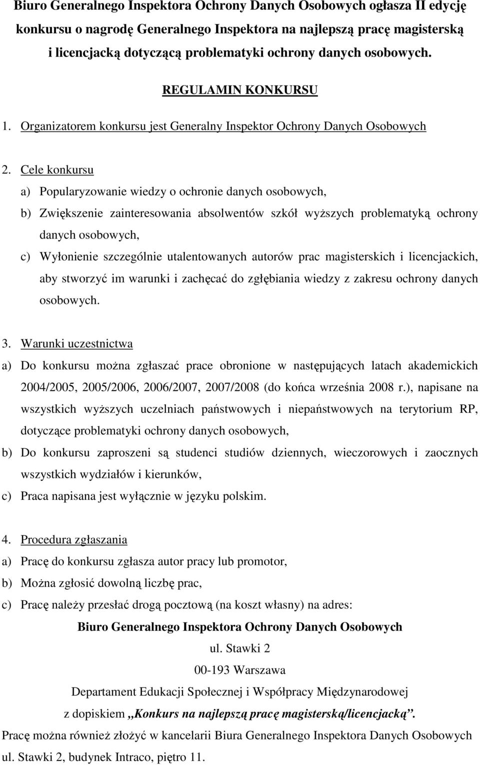 Cele konkursu a) Popularyzowanie wiedzy o ochronie danych osobowych, b) Zwiększenie zainteresowania absolwentów szkół wyŝszych problematyką ochrony danych osobowych, c) Wyłonienie szczególnie