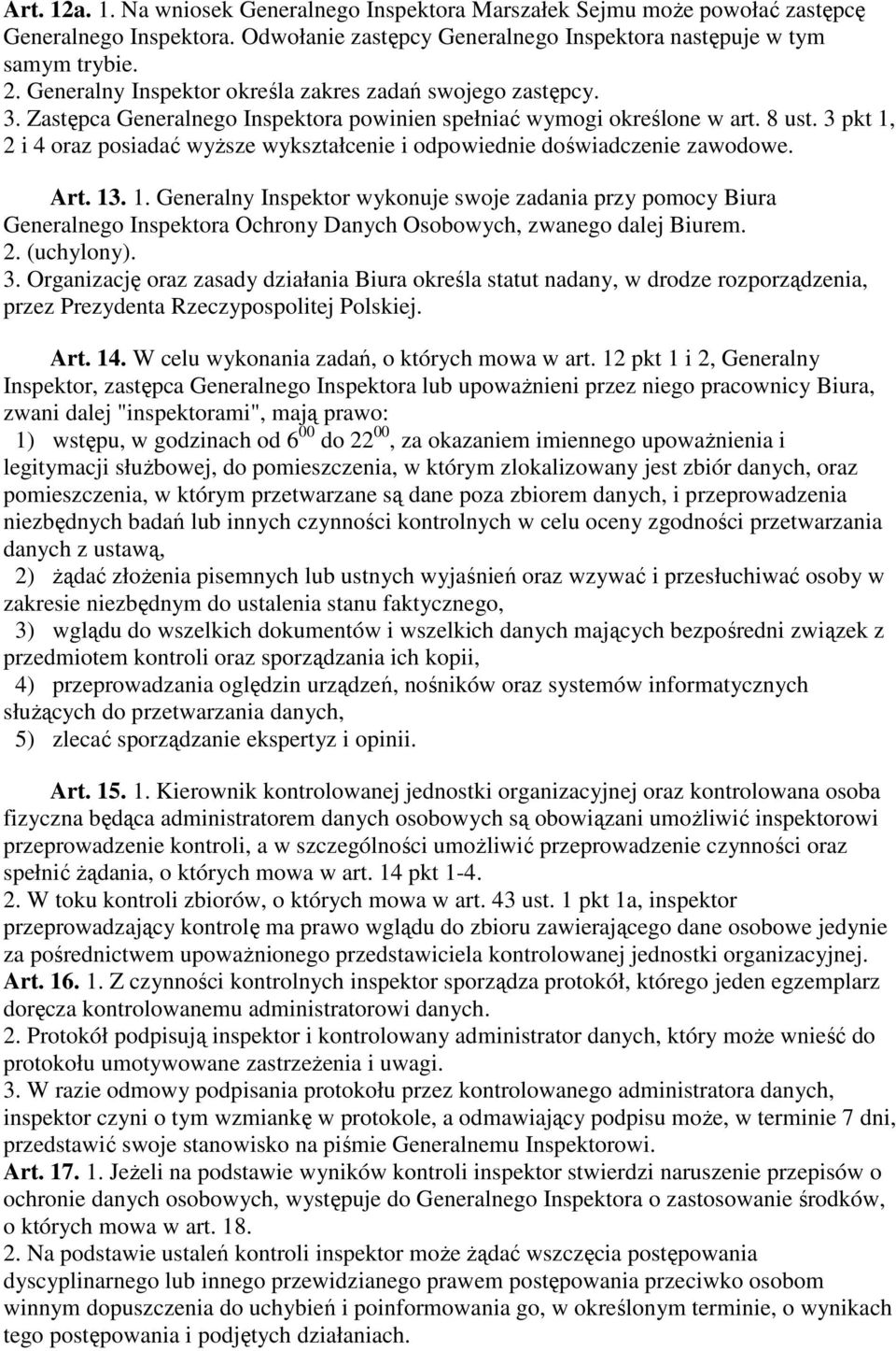 3 pkt 1, 2 i 4 oraz posiadać wyŝsze wykształcenie i odpowiednie doświadczenie zawodowe. Art. 13. 1. Generalny Inspektor wykonuje swoje zadania przy pomocy Biura Generalnego Inspektora Ochrony Danych Osobowych, zwanego dalej Biurem.