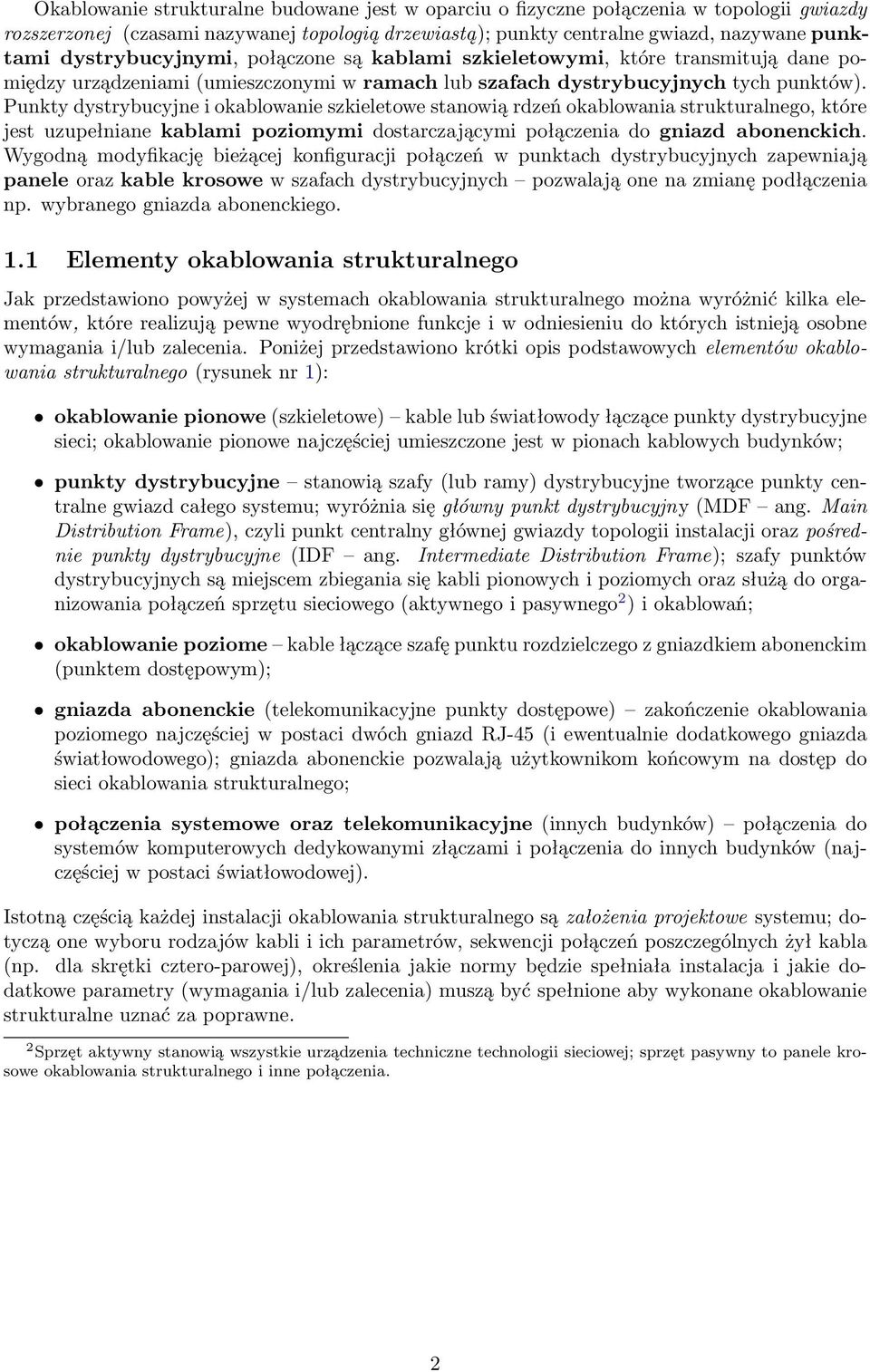 Punkty dystrybucyjne i okablowanie szkieletowe stanowią rdzeń okablowania strukturalnego, które jest uzupełniane kablami poziomymi dostarczającymi połączenia do gniazd abonenckich.