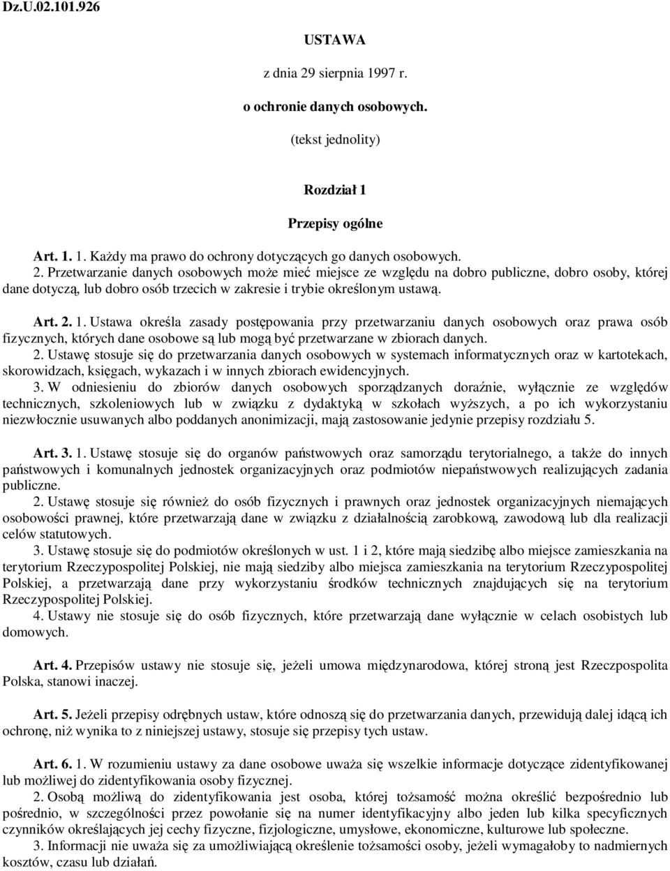 Przetwarzanie danych osobowych moe mie miejsce ze wzgldu na dobro publiczne, dobro osoby, której dane dotycz, lub dobro osób trzecich w zakresie i trybie okrelonym ustaw. Art. 2. 1.