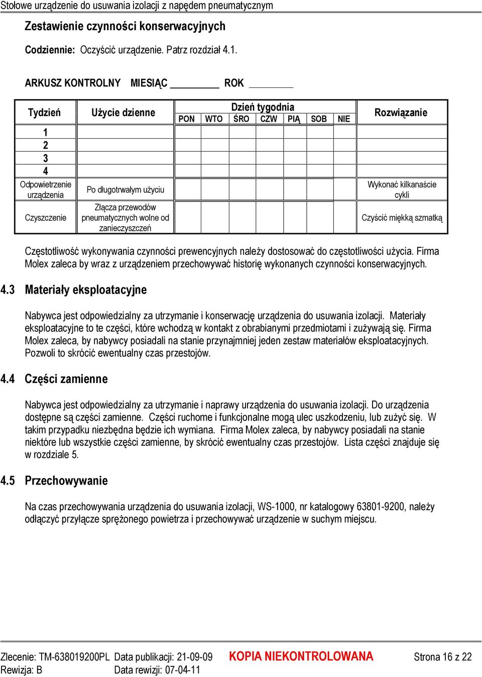 ŚRO CZW PIĄ SOB NIE Rozwiązanie Wykonać kilkanaście cykli Czyścić miękką szmatką Częstotliwość wykonywania czynności prewencyjnych naleŝy dostosować do częstotliwości uŝycia.