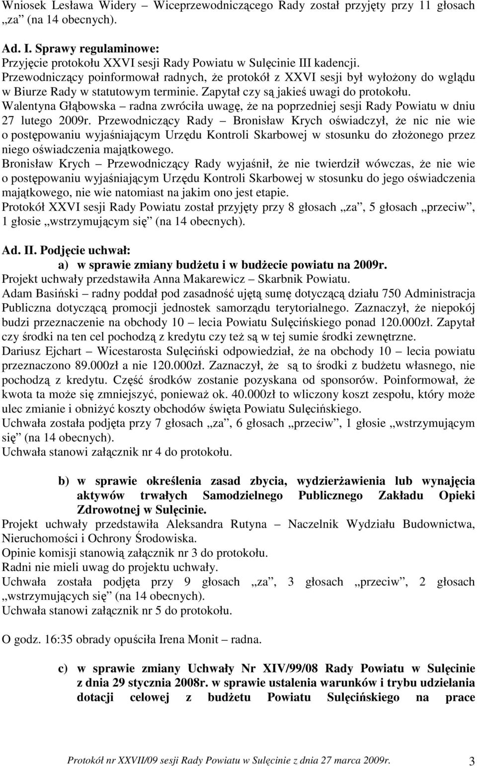 Walentyna Głąbowska radna zwróciła uwagę, Ŝe na poprzedniej sesji Rady Powiatu w dniu 27 lutego 2009r.