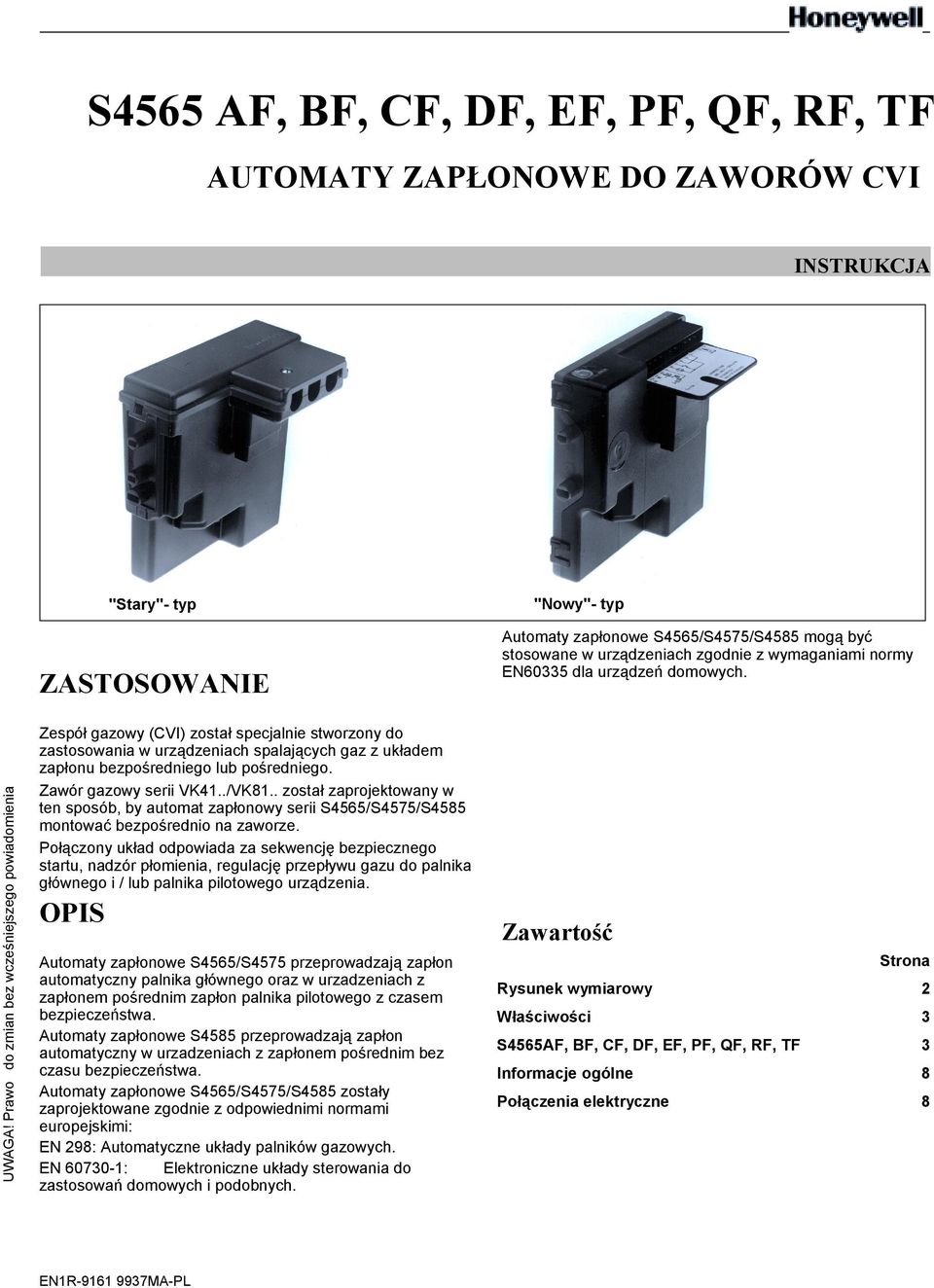 bezpośredniego lub pośredniego. Zawór gazowy serii VK41../VK81.. został zaprojektowany w ten sposób, by automat zapłonowy serii S4565/S4575/S4585 montować bezpośrednio na zaworze.