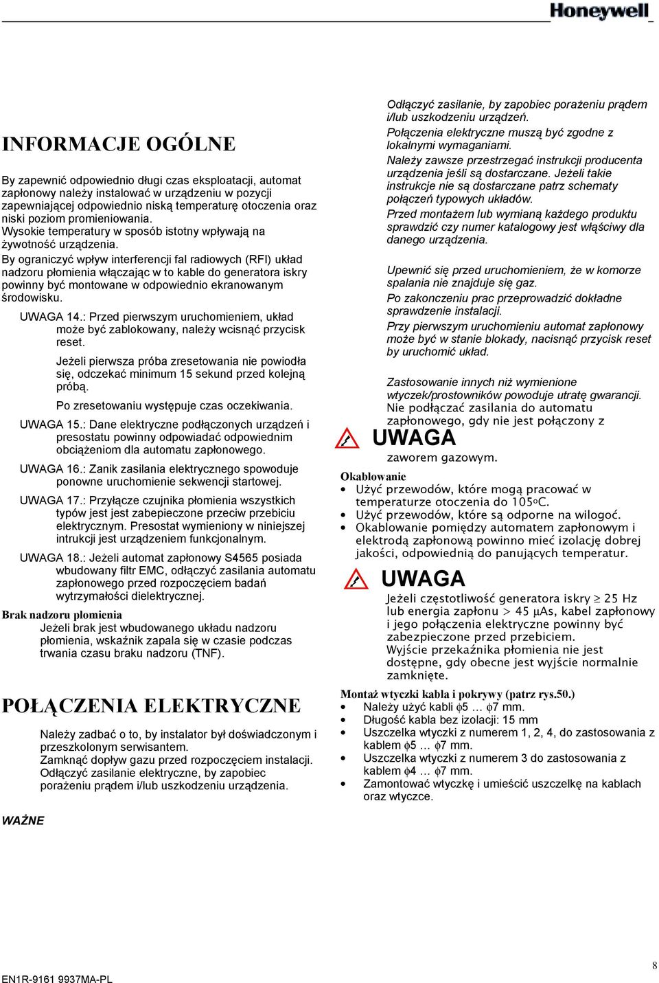 By ograniczyć wpływ interferencji fal radiowych (RFI) układ nadzoru płomienia włączając w to kable do generatora iskry powinny być montowane w odpowiednio ekranowanym środowisku. UWAGA 14.
