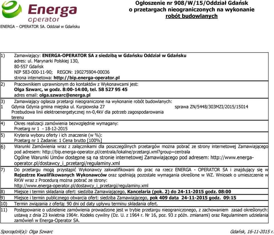 pl 2) Pracownikiem uprawnionym do kontaktów z Wykonawcami jest: Olga Szwarc, w godz. 8:00-14:00, tel. 585279545 adres email: olga.szwarc@energa.