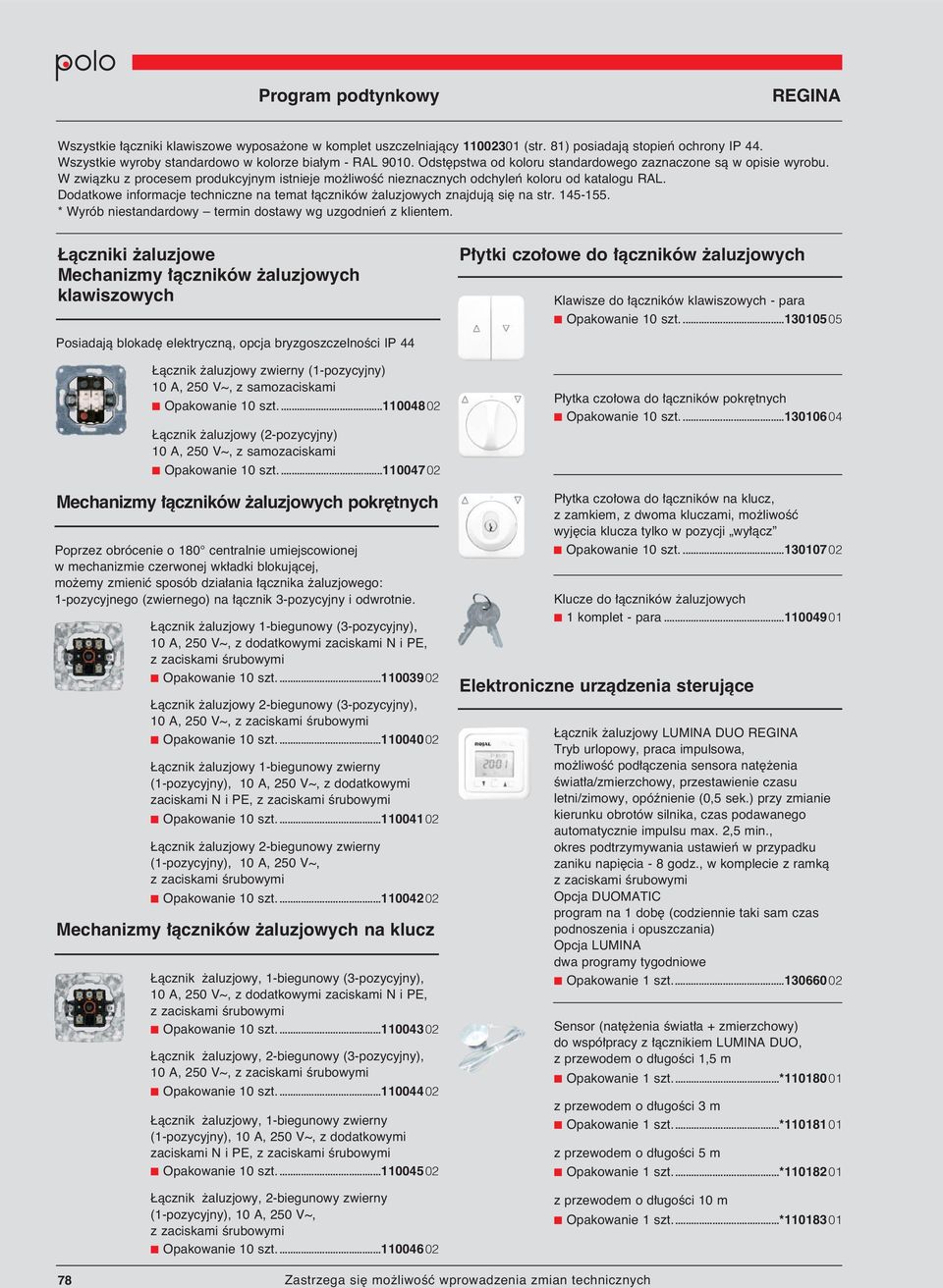 ...13010505 Posiadajà blokad elektrycznà, opcja bryzgoszczelnoêci IP 44 àcznik aluzjowy zwierny (1-pozycyjny) 10 A, 250 V~, z samozaciskami Opakowanie 10 szt.