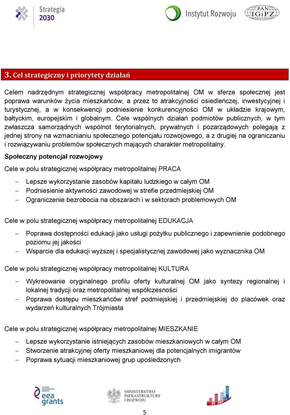 e wspólnych działań podmiotów publicznych, w tym zwłaszcza samorządnych wspólnot terytorialnych, prywatnych i pozarządowych polegają z jednej strony na wzmacnianiu społecznego potencjału rozwojowego,