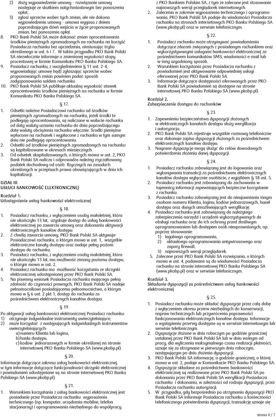 PKO Bank Polski SA może dokonać zmian oprocentowania środków pieniężnych zgromadzonych na rachunku na korzyść Posiadacza rachunku bez uprzedzenia, niestosując trybu określonego w ust. 6 i 7.