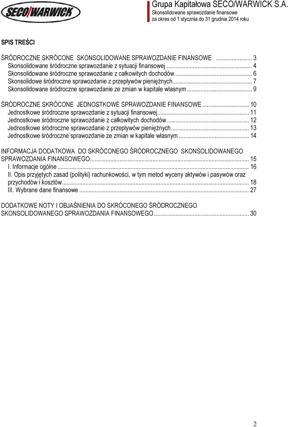 .. 7 Skonsolidowane śródroczne sprawozdanie ze zmian w kapitale własnym... 9 ŚRÓDROCZNE SKRÓCONE JEDNOSTKOWE SPRAWOZDANIE FINANSOWE... 10 Jednostkowe śródroczne sprawozdanie z sytuacji finansowej.