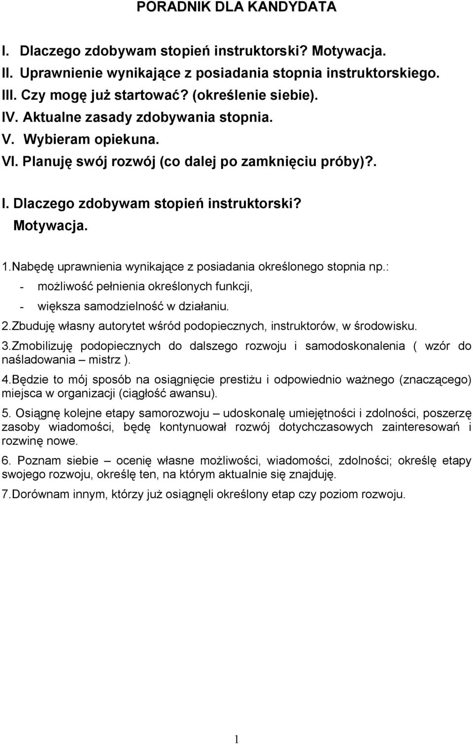 Nabędę uprawnienia wynikające z posiadania określonego stopnia np.: - możliwość pełnienia określonych funkcji, - większa samodzielność w działaniu. 2.