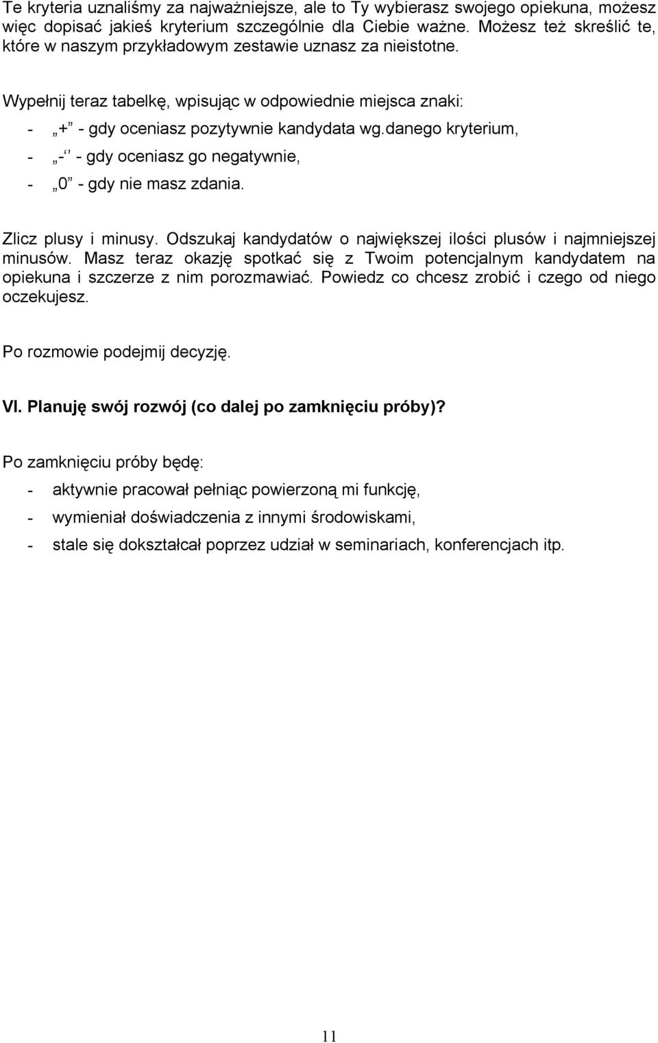 danego kryterium, - - - gdy oceniasz go negatywnie, - 0 - gdy nie masz zdania. Zlicz plusy i minusy. Odszukaj kandydatów o największej ilości plusów i najmniejszej minusów.