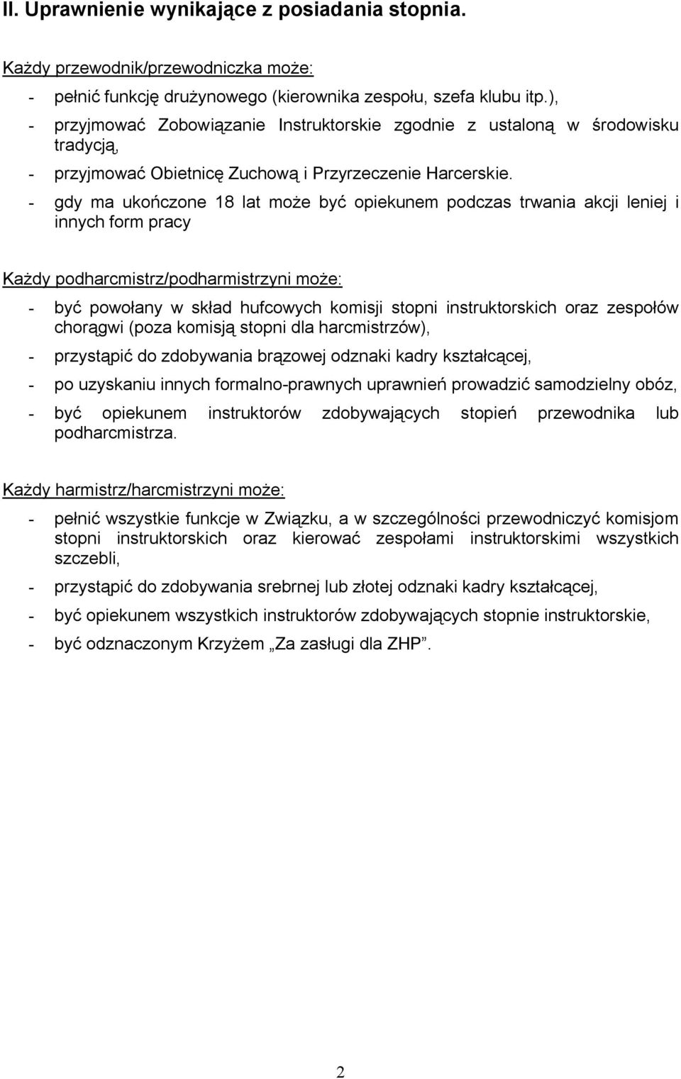 - gdy ma ukończone 18 lat może być opiekunem podczas trwania akcji leniej i innych form pracy Każdy podharcmistrz/podharmistrzyni może: - być powołany w skład hufcowych komisji stopni instruktorskich