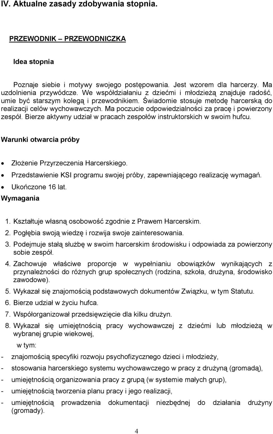 Ma poczucie odpowiedzialności za pracę i powierzony zespół. Bierze aktywny udział w pracach zespołów instruktorskich w swoim hufcu. Warunki otwarcia próby Złożenie Przyrzeczenia Harcerskiego.