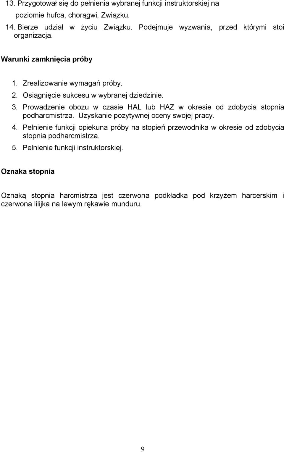 Prowadzenie obozu w czasie HAL lub HAZ w okresie od zdobycia stopnia podharcmistrza. Uzyskanie pozytywnej oceny swojej pracy. 4.