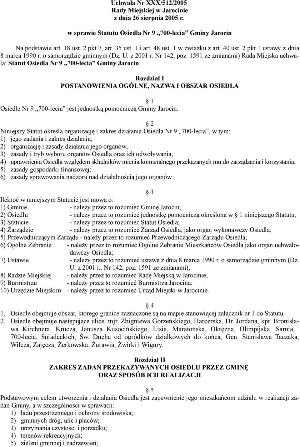 1591 ze zmianami) Rada Miejska uchwala: Statut Osiedla Nr 9 700-lecia Gminy Jarocin Rozdział I POSTANOWIENIA OGÓLNE, NAZWA I OBSZAR OSIEDLA 1 Osiedle Nr 9 700-lecia jest jednostką pomocniczą Gminy