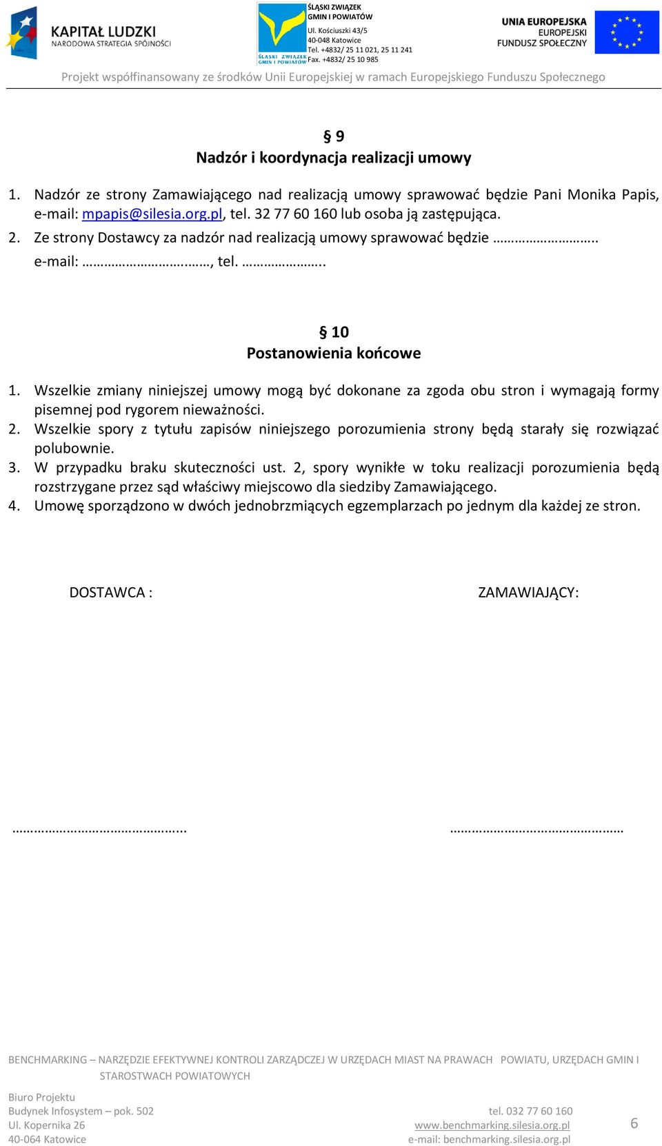 Wszelkie zmiany niniejszej umowy mogą być dokonane za zgoda obu stron i wymagają formy pisemnej pod rygorem nieważności. 2.