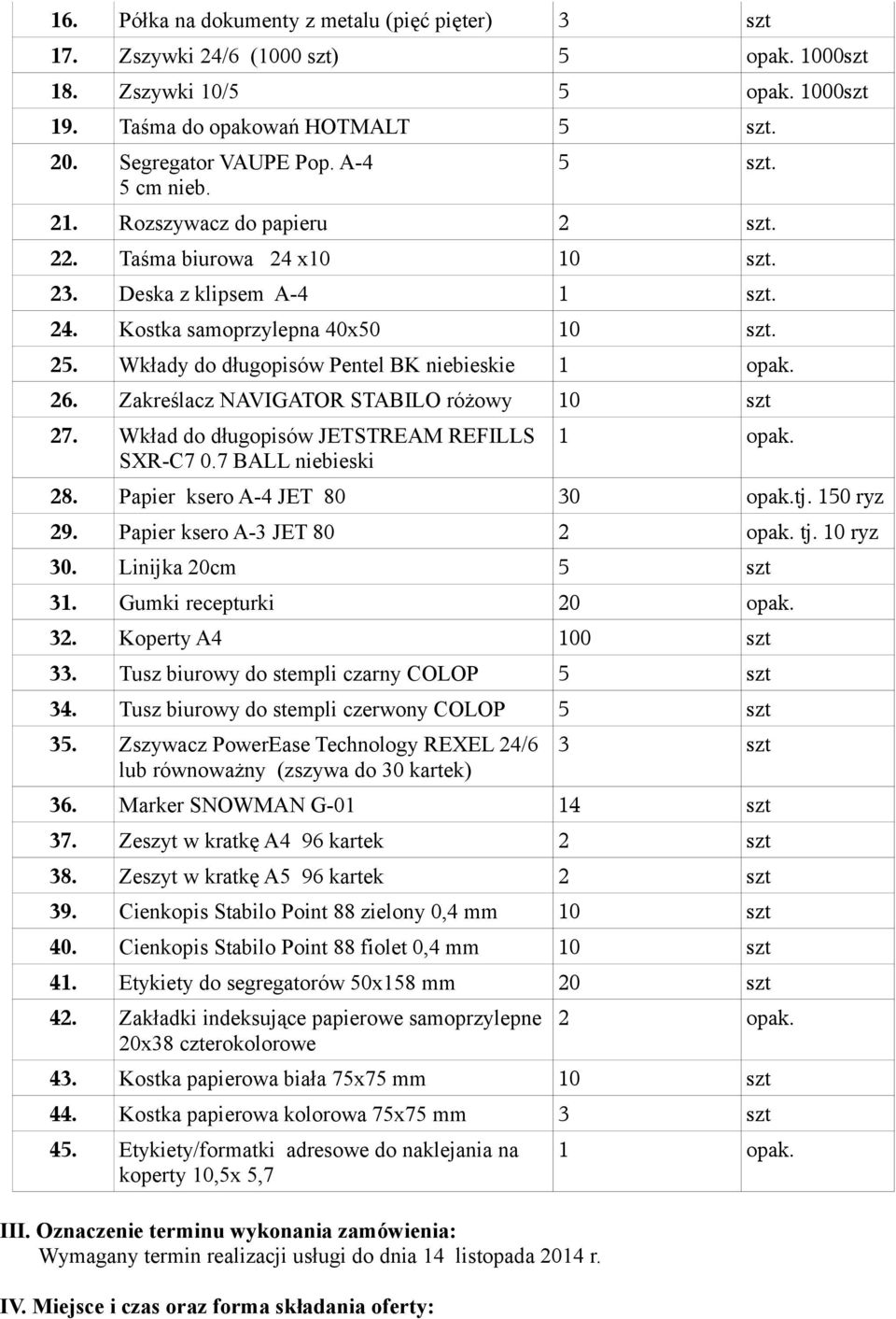 Wkłady do długopisów Pentel BK niebieskie 26. Zakreślacz NAVIGATOR STABILO różowy 10 szt 27. Wkład do długopisów JETSTREAM REFILLS SXR-C7 0.7 BALL niebieski 28. Papier ksero A-4 JET 80 30 opak.tj.