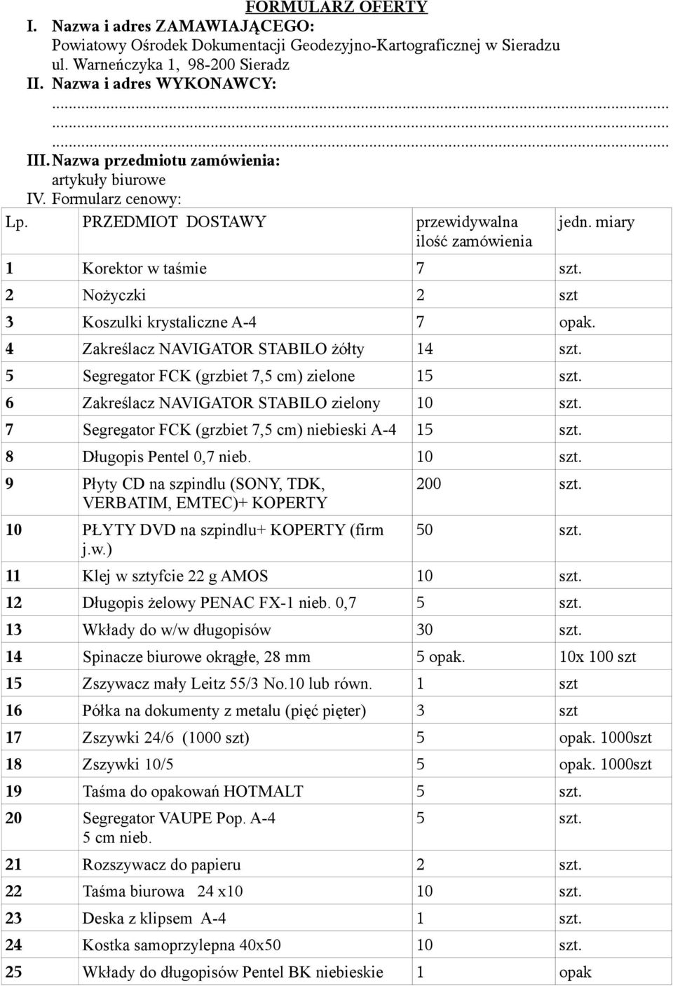 2 Nożyczki 2 szt 3 Koszulki krystaliczne A-4 7 opak. 4 Zakreślacz NAVIGATOR STABILO żółty 14 szt. 5 Segregator FCK (grzbiet 7,5 cm) zielone 15 szt. 6 Zakreślacz NAVIGATOR STABILO zielony 10 szt.