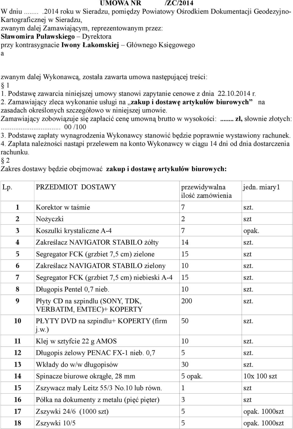 kontrasygnacie Iwony Łakomskiej Głównego Księgowego a zwanym dalej Wykonawcą, została zawarta umowa następującej treści: 1 1. Podstawę zawarcia niniejszej umowy stanowi zapytanie cenowe z dnia 22.10.