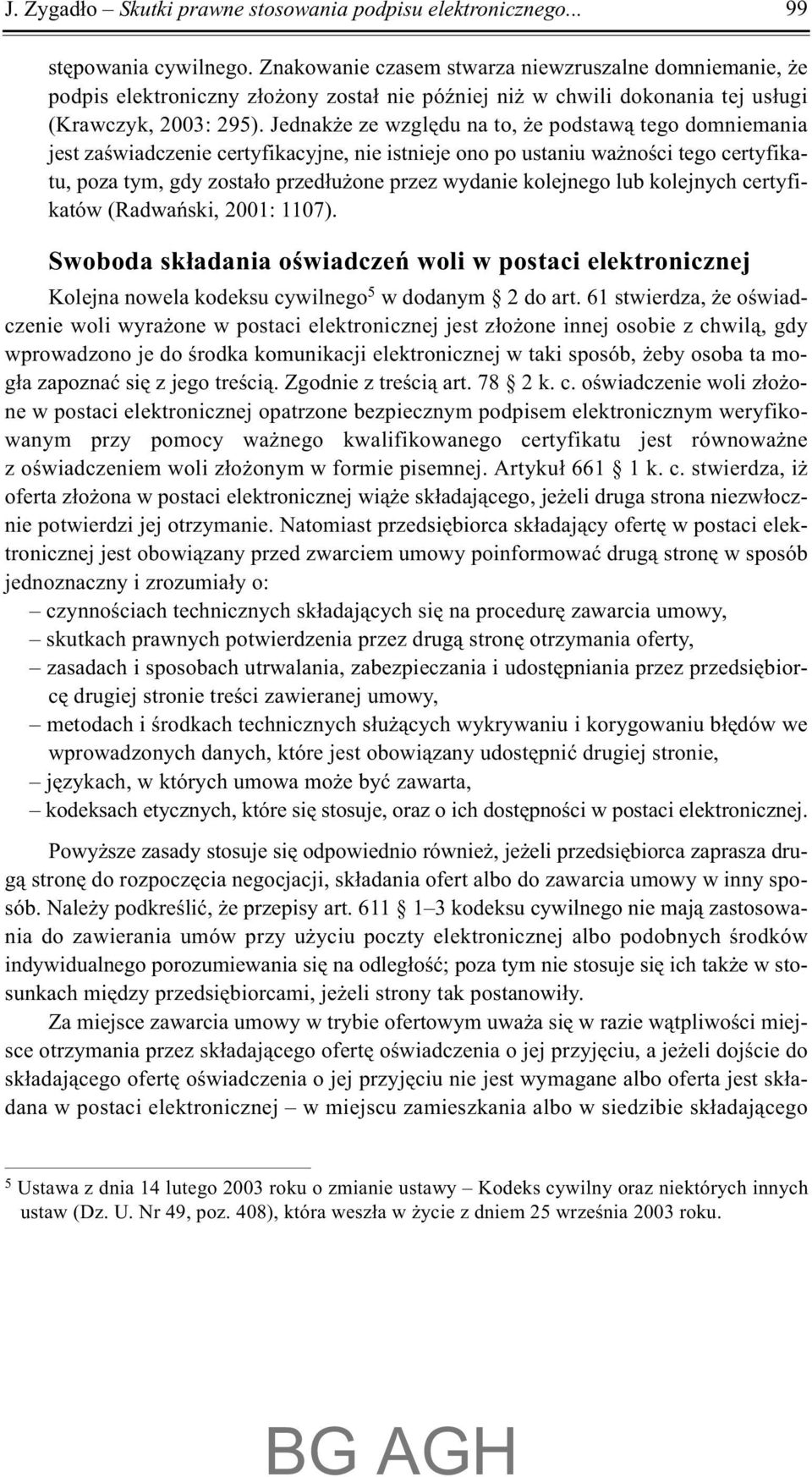 Jednak e ze wzglêdu na to, e podstaw¹ tego domniemania jest zaœwiadczenie certyfikacyjne, nie istnieje ono po ustaniu wa noœci tego certyfikatu, poza tym, gdy zosta³o przed³u one przez wydanie