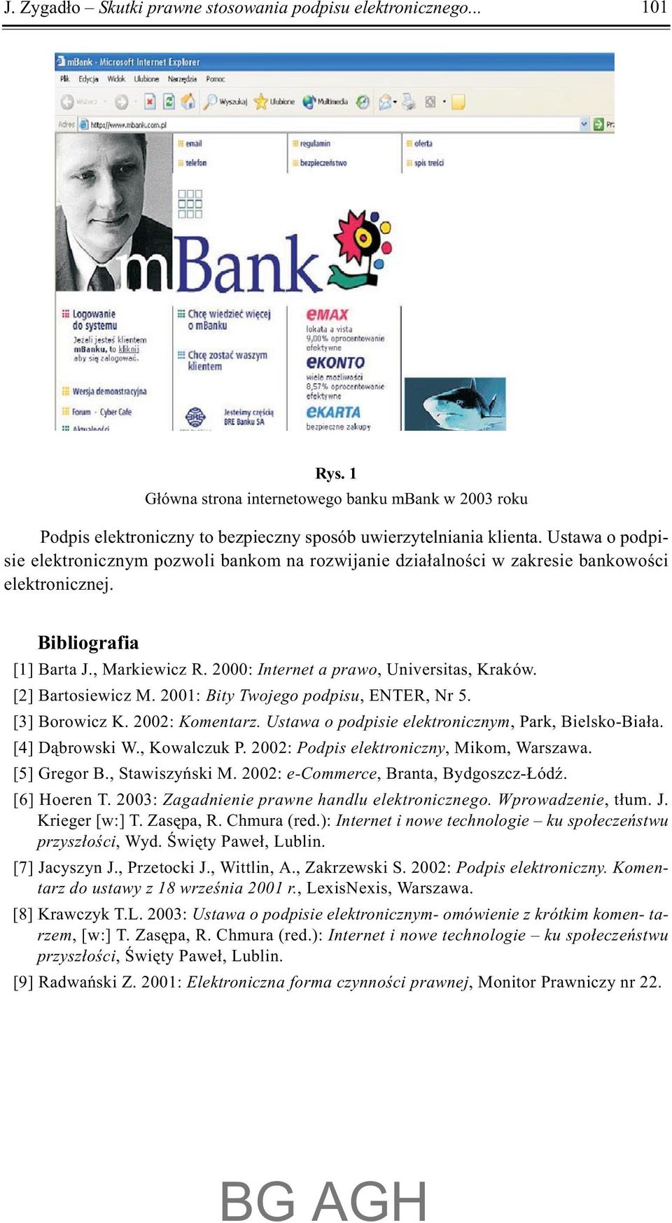 0[2] Bartosiewicz M. 2001: Bity Twojego podpisu, ENTER, Nr 5. 0[3] Borowicz K. 2002: Komentarz. Ustawa o podpisie elektronicznym, Park, Bielsko-Bia³a. 0[4] D¹browski W., Kowalczuk P.