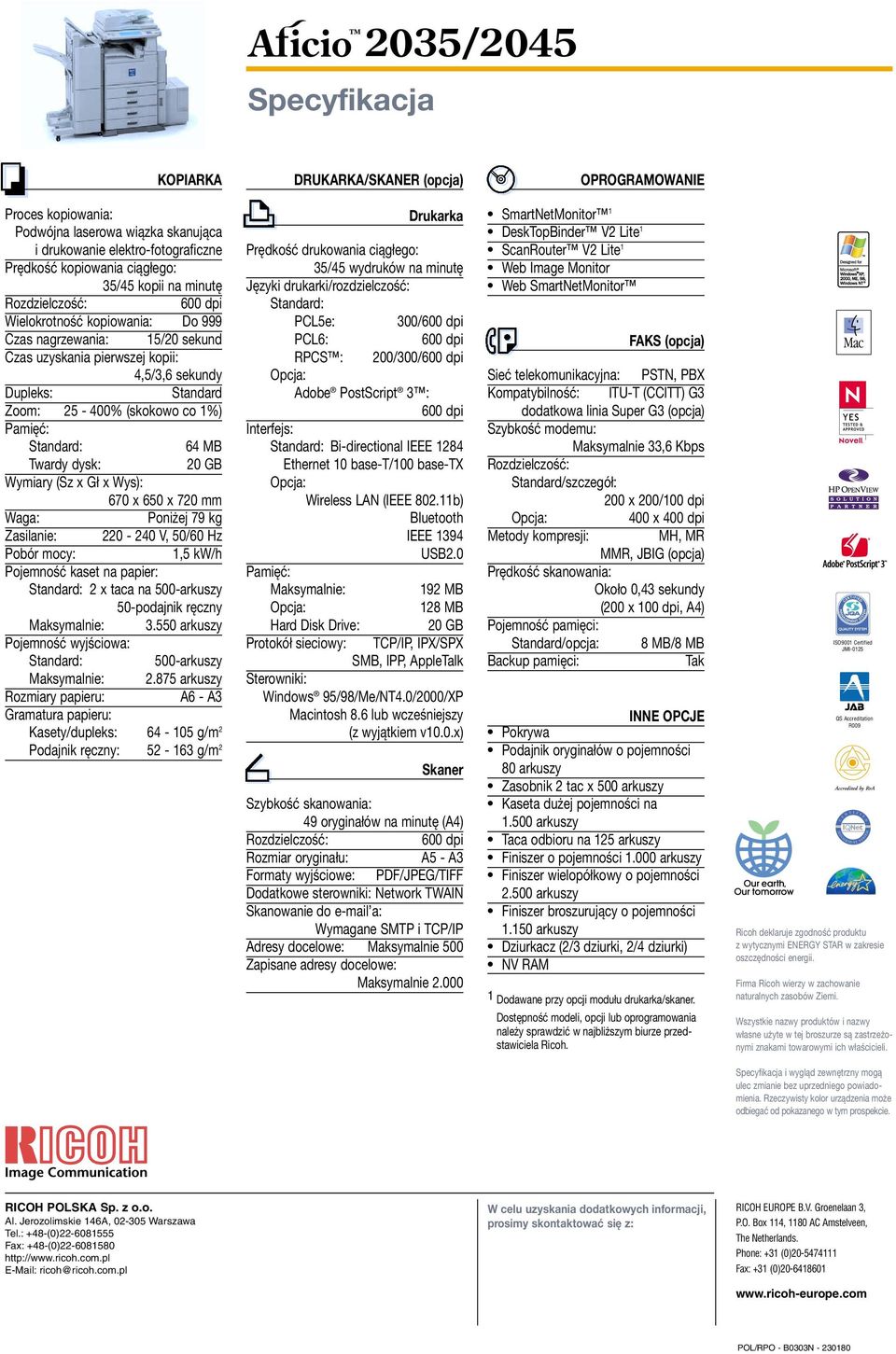 Standard: 64 MB Twardy dysk: 20 GB Wymiary (Sz x Gł x Wys): 670 x 650 x 720 mm Waga: Poniżej 79 kg Zasilanie: 220-240 V, 50/60 Hz Pobór mocy: 1,5 kw/h Pojemność kaset na papier: Standard: 2 x taca na