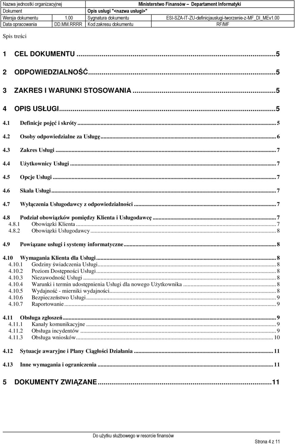 .. 7 4.8.1 Obowiązki Klienta... 7 4.8.2 Obowiązki Usługodawcy... 8 4.9 Powiązane usługi i systemy informatyczne... 8 4.10 Wymagania Klienta dla Usługi... 8 4.10.1 Godziny świadczenia Usługi... 8 4.10.2 Poziom Dostępności Usługi.