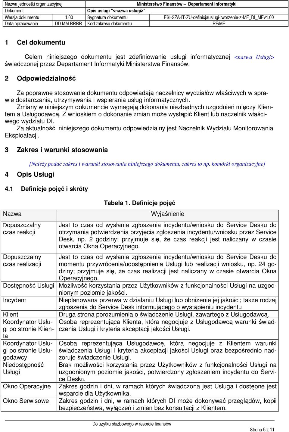 Zmiany w niniejszym dokumencie wymagają dokonania niezbędnych uzgodnień między Klientem a Usługodawcą. Z wnioskiem o dokonanie zmian moŝe wystąpić Klient lub naczelnik właściwego wydziału DI.