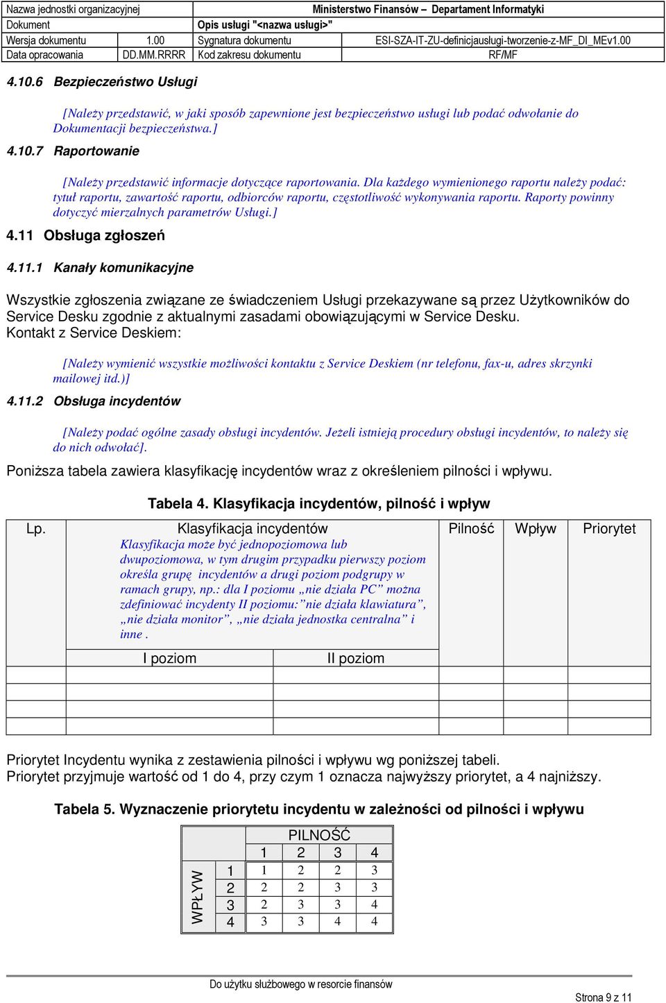 11 Obsługa zgłoszeń 4.11.1 Kanały komunikacyjne Wszystkie zgłoszenia związane ze świadczeniem Usługi przekazywane są przez UŜytkowników do Service Desku zgodnie z aktualnymi zasadami obowiązującymi w Service Desku.