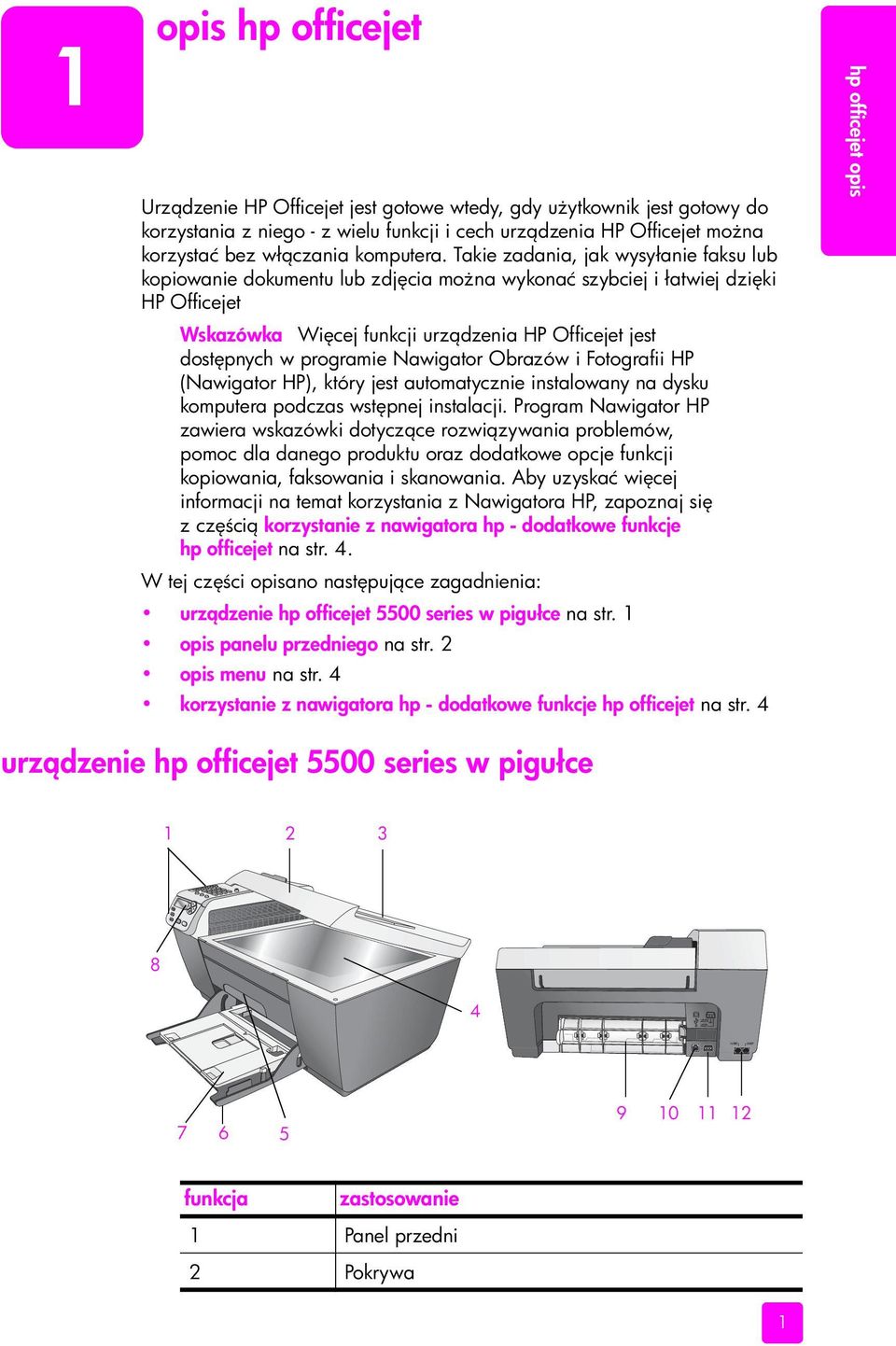 Takie zadania, jak wysyłanie faksu lub kopiowanie dokumentu lub zdj cia mo na wykonać szybciej i łatwiej dzi ki HP Officejet Wskazówka Wi cej funkcji urz dzenia HP Officejet jest dost pnych w