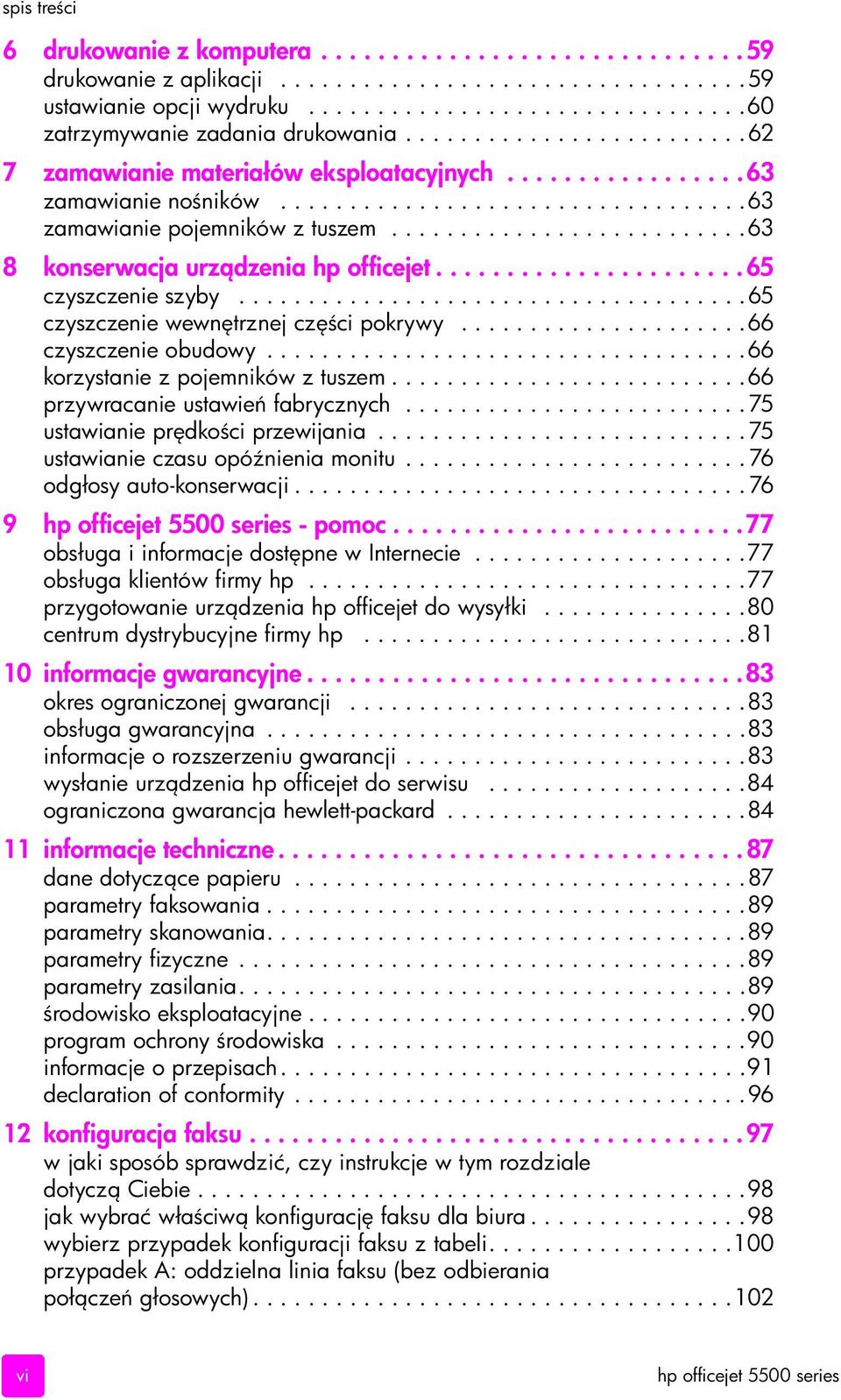 .........................63 8 konserwacja urz dzenia hp officejet...................... 65 czyszczenie szyby.....................................65 czyszczenie wewn trznej cz ci pokrywy.