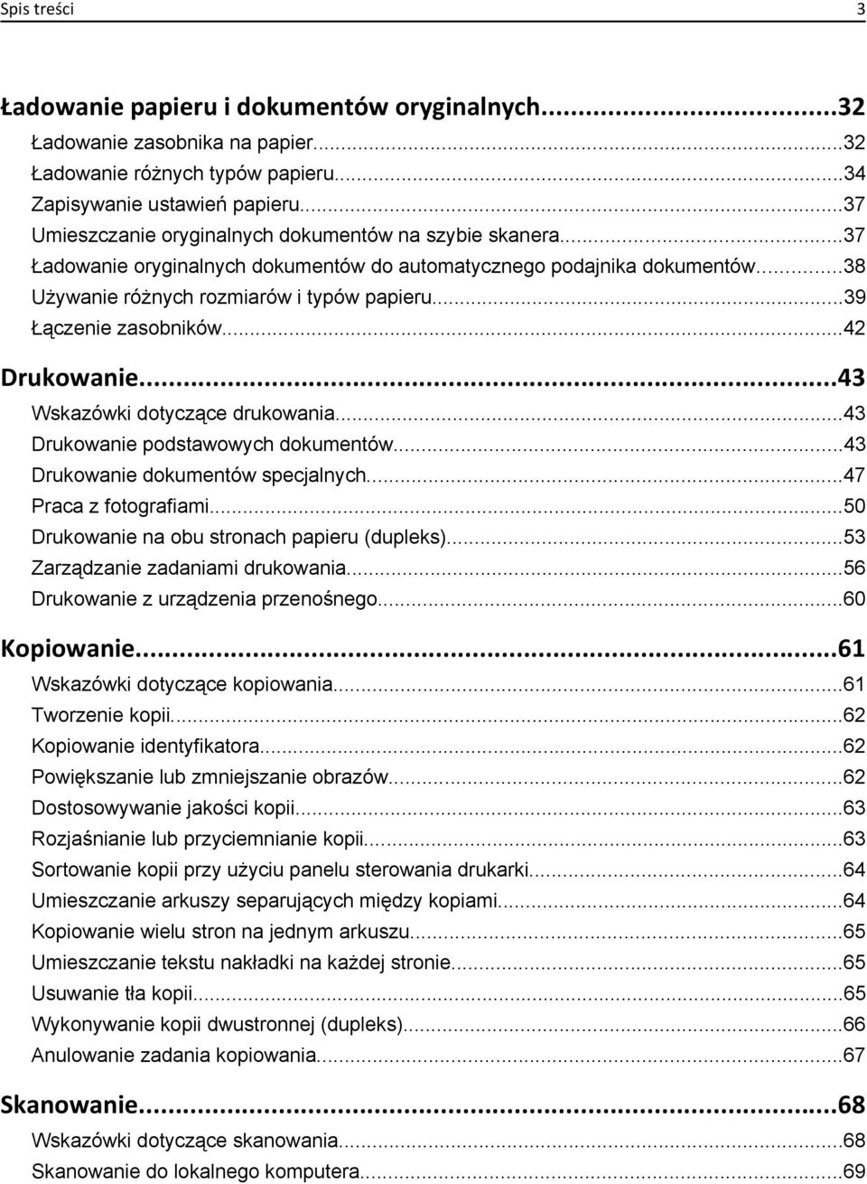 ..39 Łączenie zasobników...42 Drukowanie...43 Wskazówki dotyczące drukowania...43 Drukowanie podstawowych dokumentów...43 Drukowanie dokumentów specjalnych...47 Praca z fotografiami.