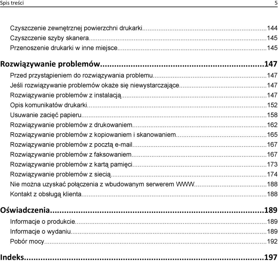 ..152 Usuwanie zacięć papieru...158 Rozwiązywanie problemów z drukowaniem...162 Rozwiązywanie problemów z kopiowaniem i skanowaniem...165 Rozwiązywanie problemów z pocztą e-mail.