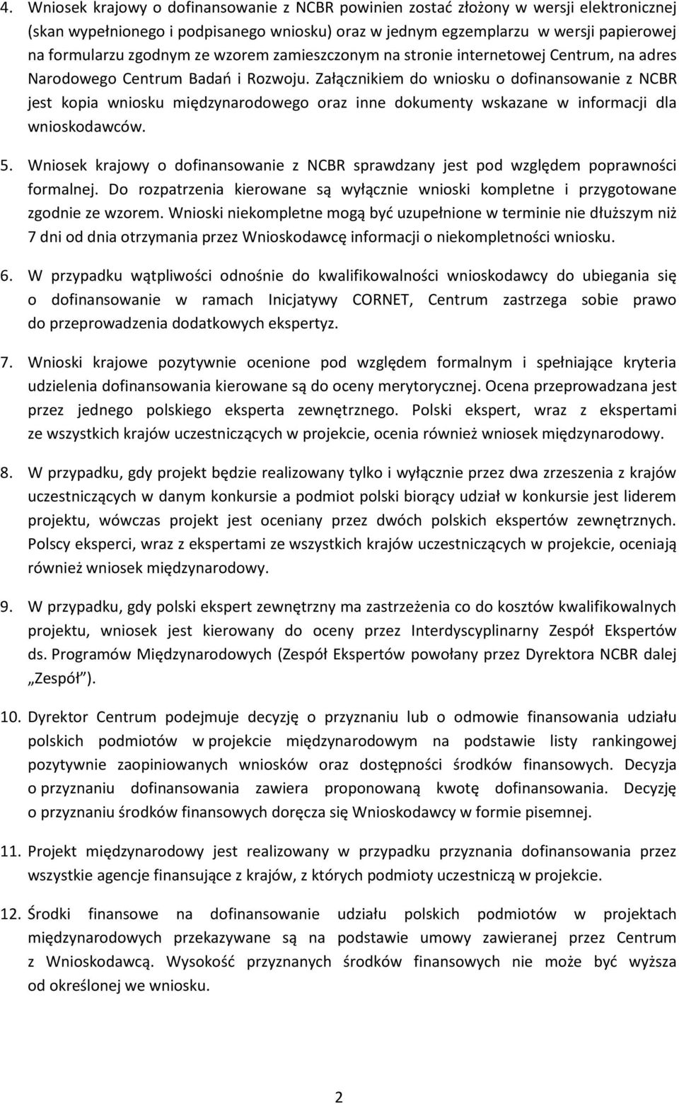 Załącznikiem do wniosku o dofinansowanie z NCBR jest kopia wniosku międzynarodowego oraz inne dokumenty wskazane w informacji dla wnioskodawców. 5.