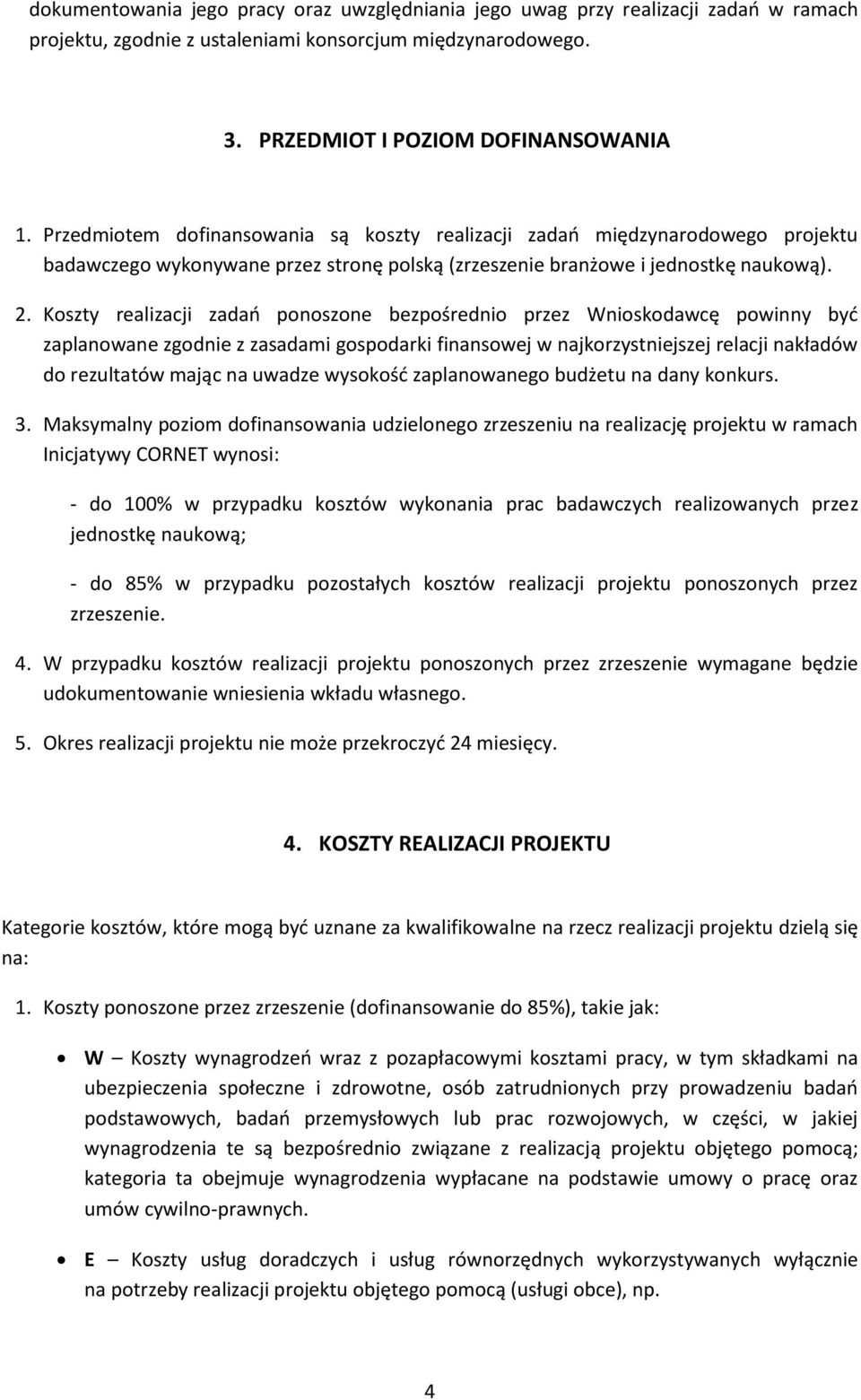 Koszty realizacji zadań ponoszone bezpośrednio przez Wnioskodawcę powinny być zaplanowane zgodnie z zasadami gospodarki finansowej w najkorzystniejszej relacji nakładów do rezultatów mając na uwadze