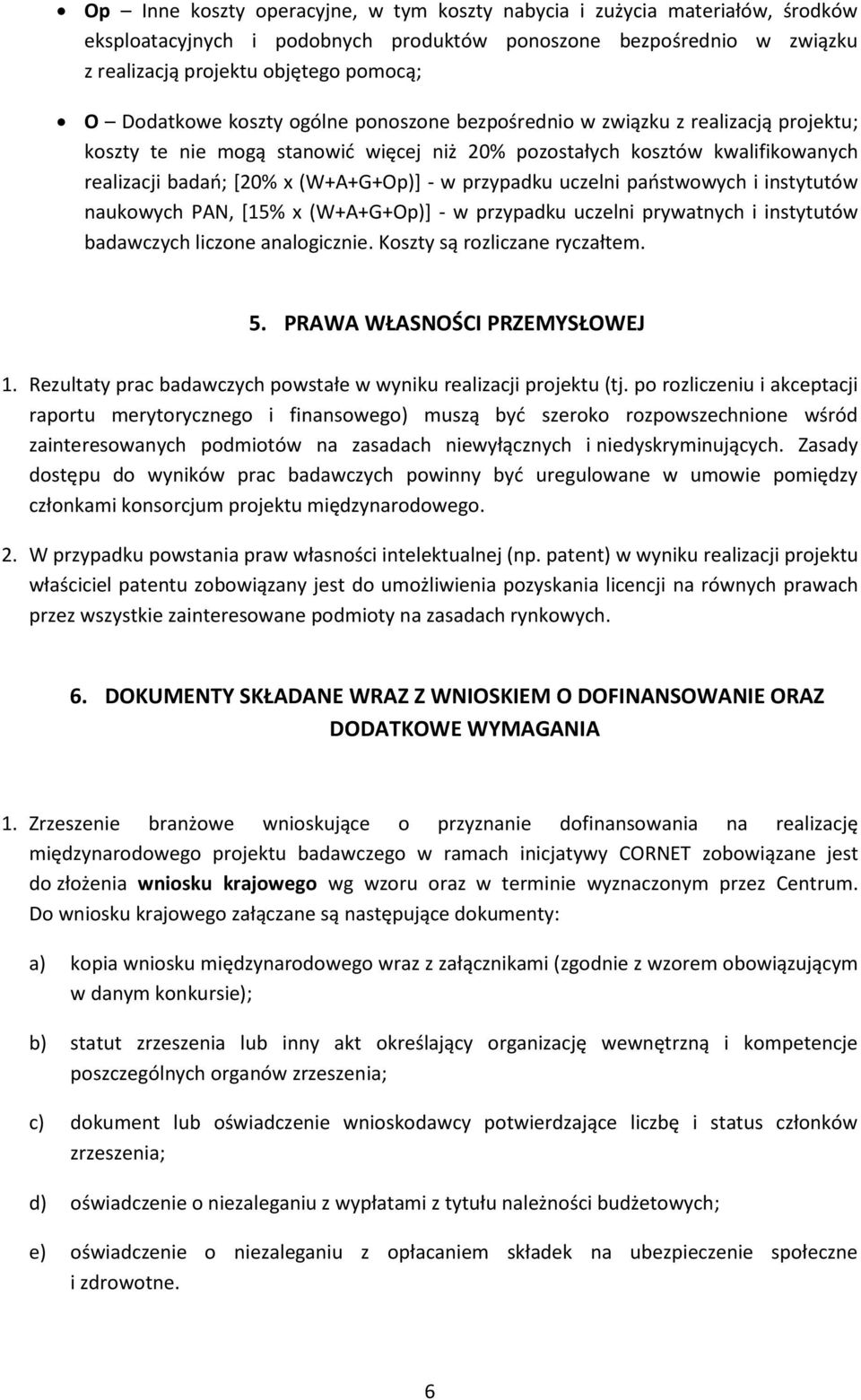 przypadku uczelni państwowych i instytutów naukowych PAN, [15% x (W+A+G+Op)] - w przypadku uczelni prywatnych i instytutów badawczych liczone analogicznie. Koszty są rozliczane ryczałtem. 5.