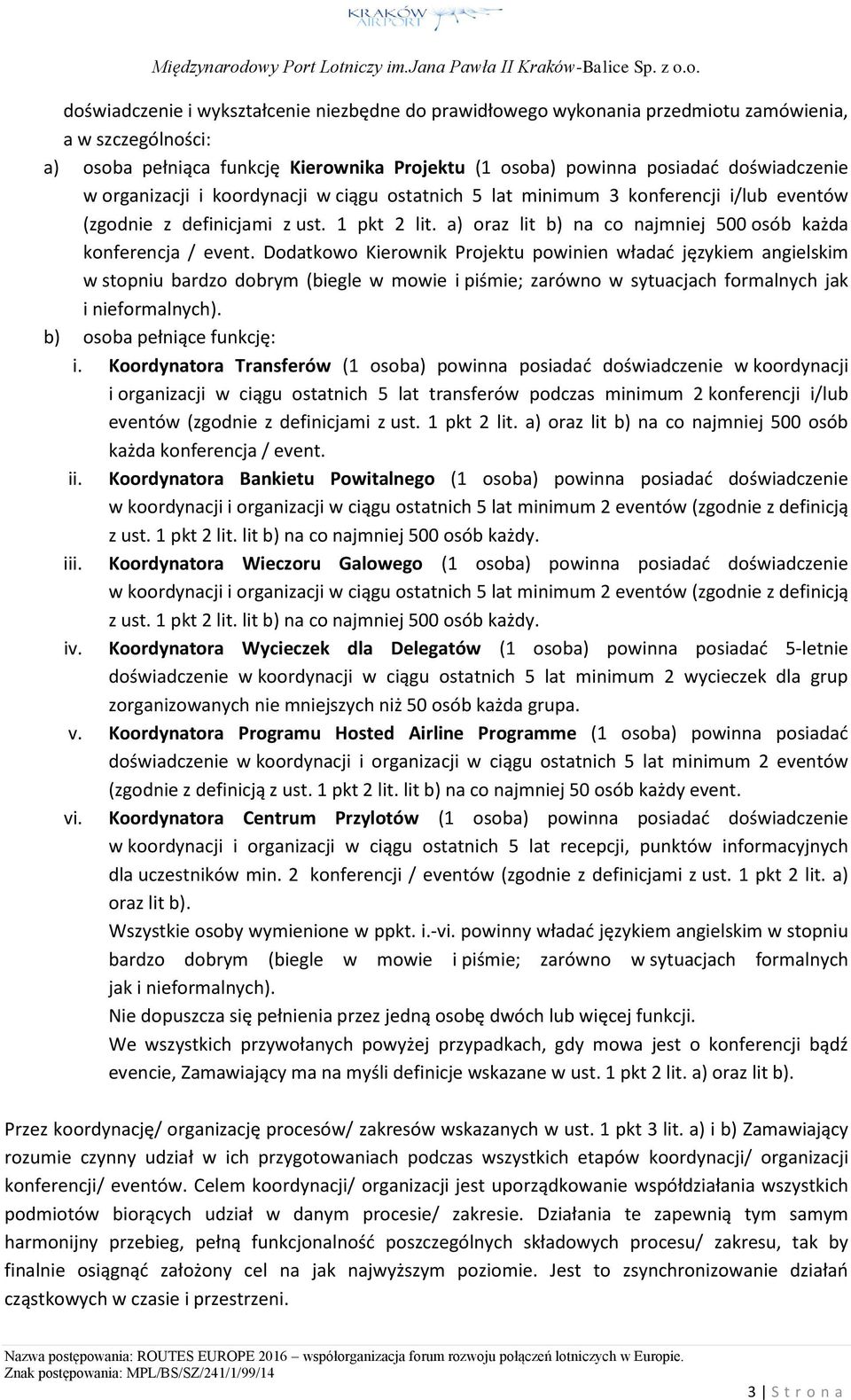 Dodatkowo Kierownik Projektu powinien władać językiem angielskim w stopniu bardzo dobrym (biegle w mowie i piśmie; zarówno w sytuacjach formalnych jak i nieformalnych). b) osoba pełniące funkcję: i.